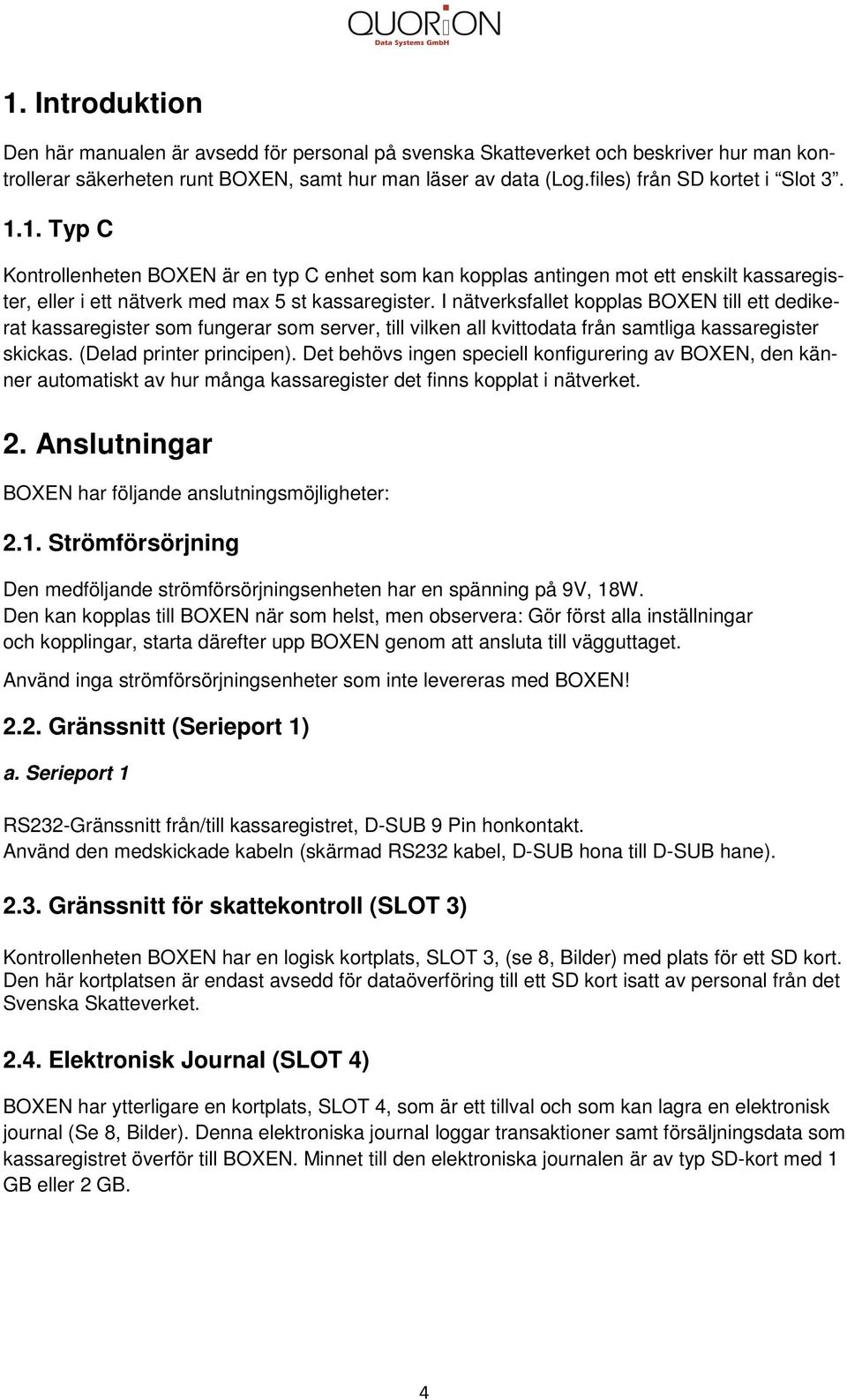 I nätverksfallet kopplas BOXEN till ett dedikerat kassaregister som fungerar som server, till vilken all kvittodata från samtliga kassaregister skickas. (Delad printer principen).