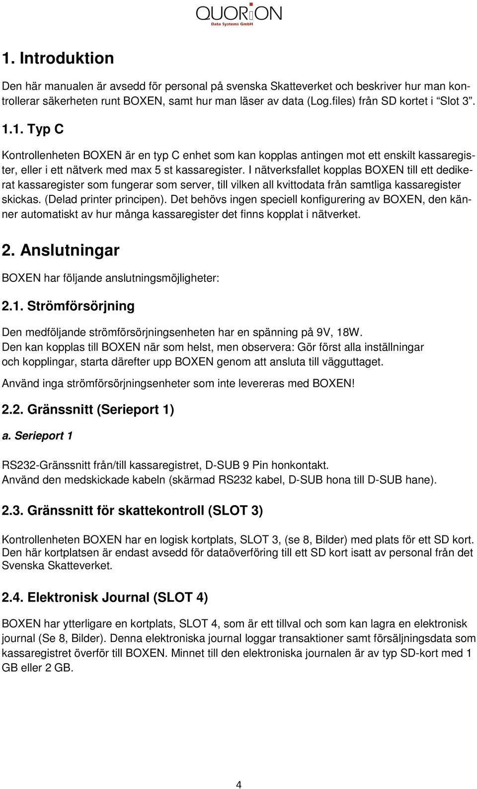 I nätverksfallet kopplas BOXEN till ett dedikerat kassaregister som fungerar som server, till vilken all kvittodata från samtliga kassaregister skickas. (Delad printer principen).