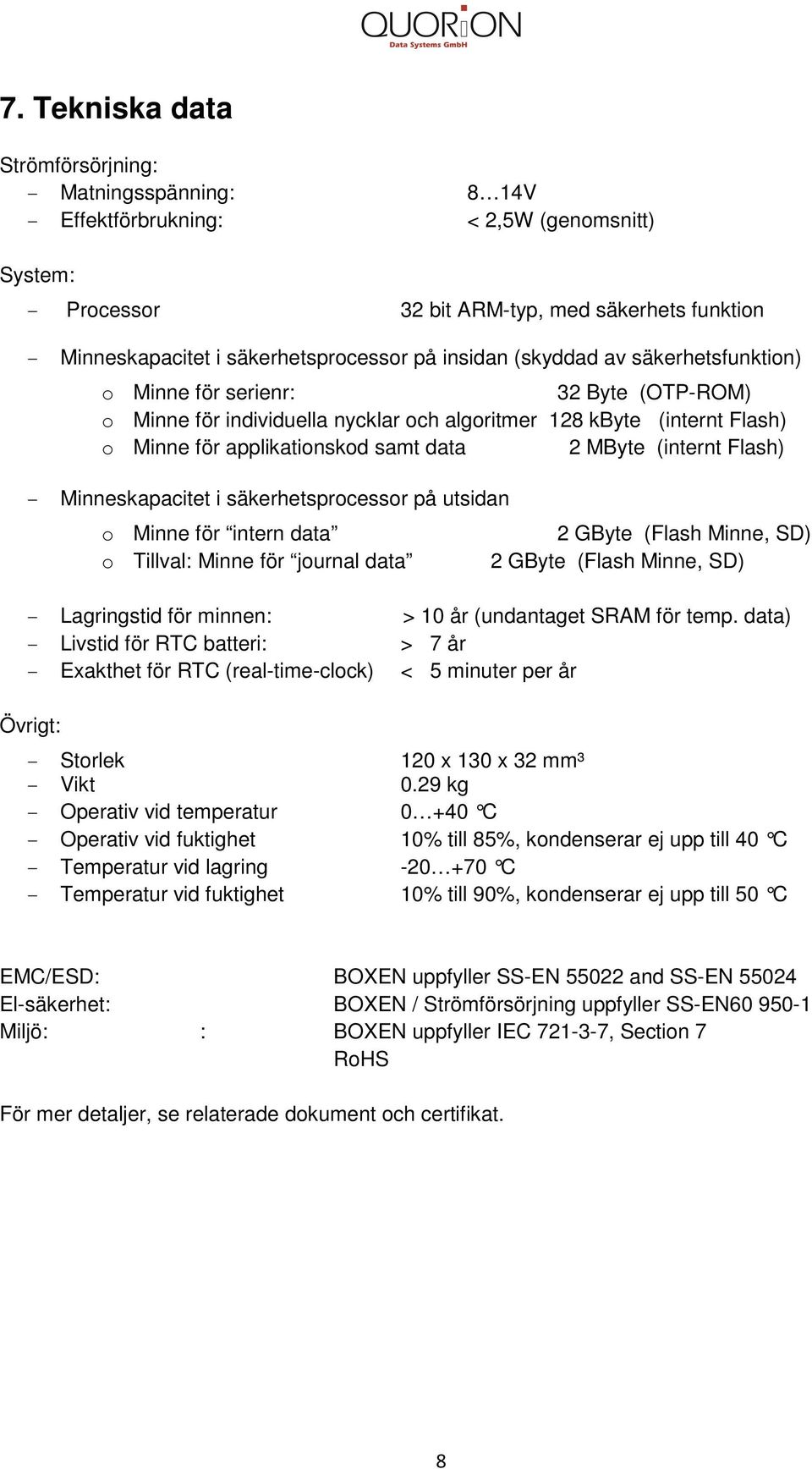 MByte (internt Flash) - Minneskapacitet i säkerhetsprocessor på utsidan o Minne för intern data o Tillval: Minne för journal data 2 GByte (Flash Minne, SD) 2 GByte (Flash Minne, SD) - Lagringstid för