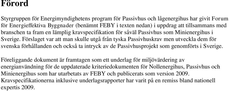 Förslaget var att man skulle utgå från tyska Passivhuskrav men utveckla dem för svenska förhållanden och också ta intryck av de Passivhusprojekt som genomförts i Sverige.