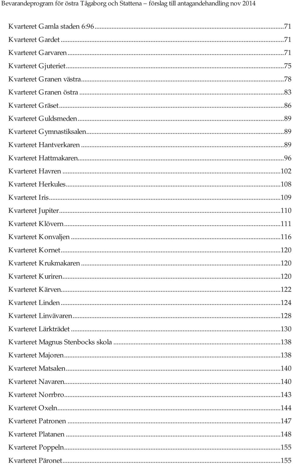 .. 109 Kvarteret Jupiter... 110 Kvarteret Klövern... 111 Kvarteret Konvaljen... 116 Kvarteret Kornet... 120 Kvarteret Krukmakaren... 120 Kvarteret Kuriren... 120 Kvarteret Kärven.