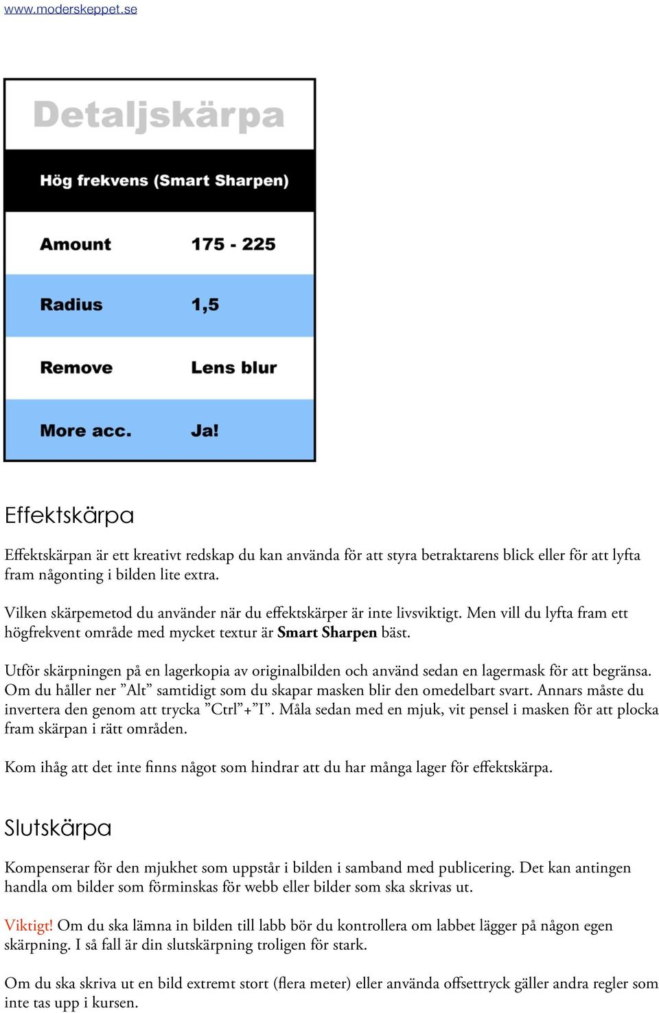 Utför skärpningen på en lagerkopia av originalbilden och använd sedan en lagermask för att begränsa. Om du håller ner Alt samtidigt som du skapar masken blir den omedelbart svart.