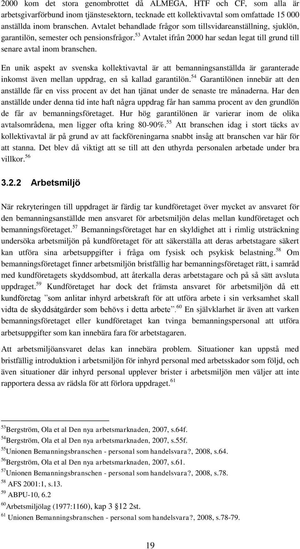 En unik aspekt av svenska kollektivavtal är att bemanningsanställda är garanterade inkomst även mellan uppdrag, en så kallad garantilön.