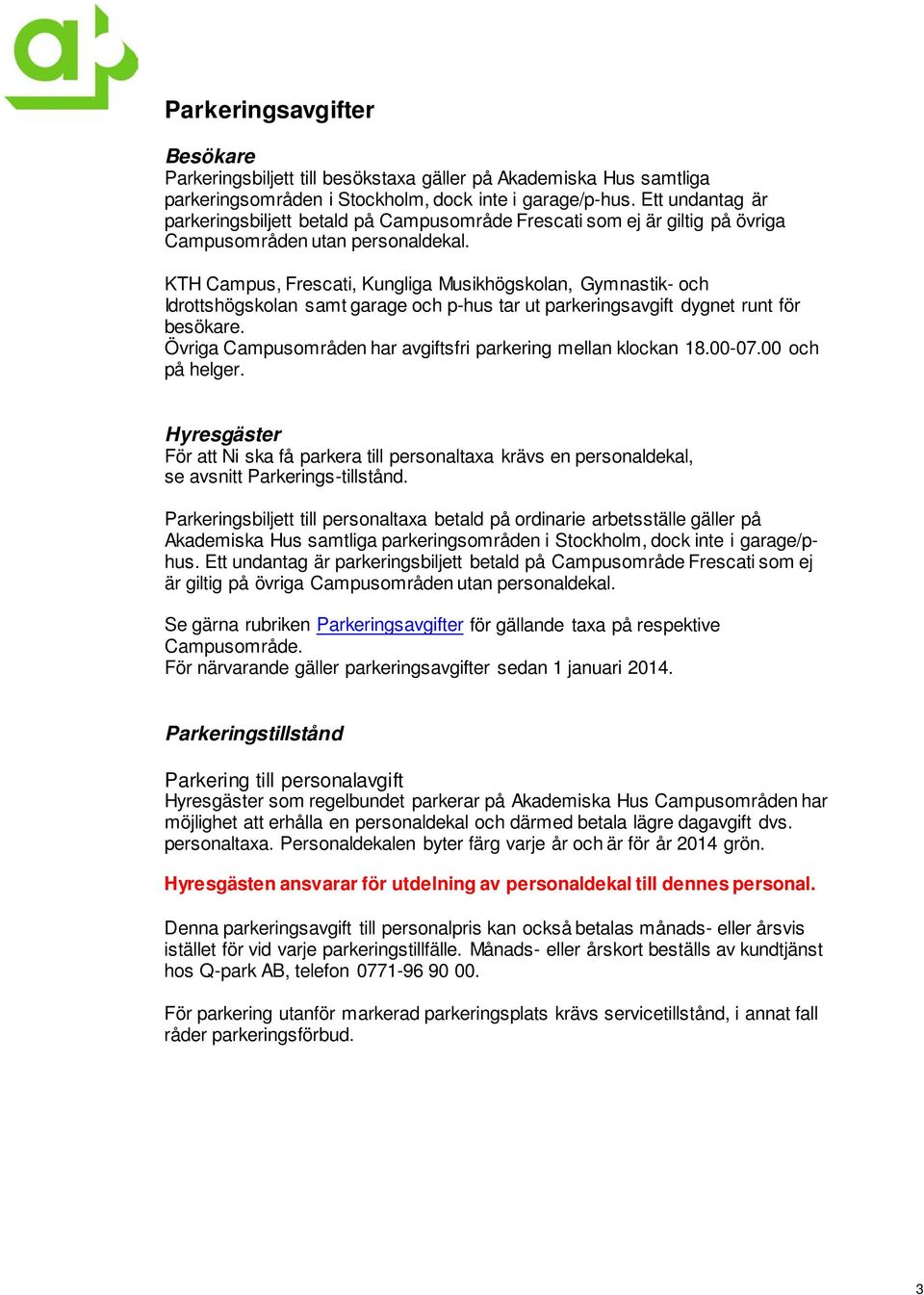 KTH Campus, Frescati, Kungliga Musikhögskolan, Gymnastik- och Idrottshögskolan samt garage och p-hus tar ut parkeringsavgift dygnet runt för besökare.