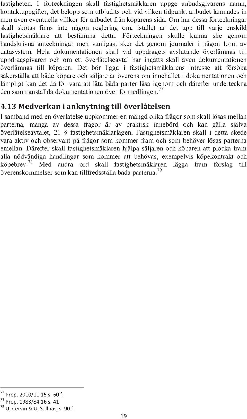 köparens sida. Om hur dessa förteckningar skall skötas finns inte någon reglering om, istället är det upp till varje enskild fastighetsmäklare att bestämma detta.