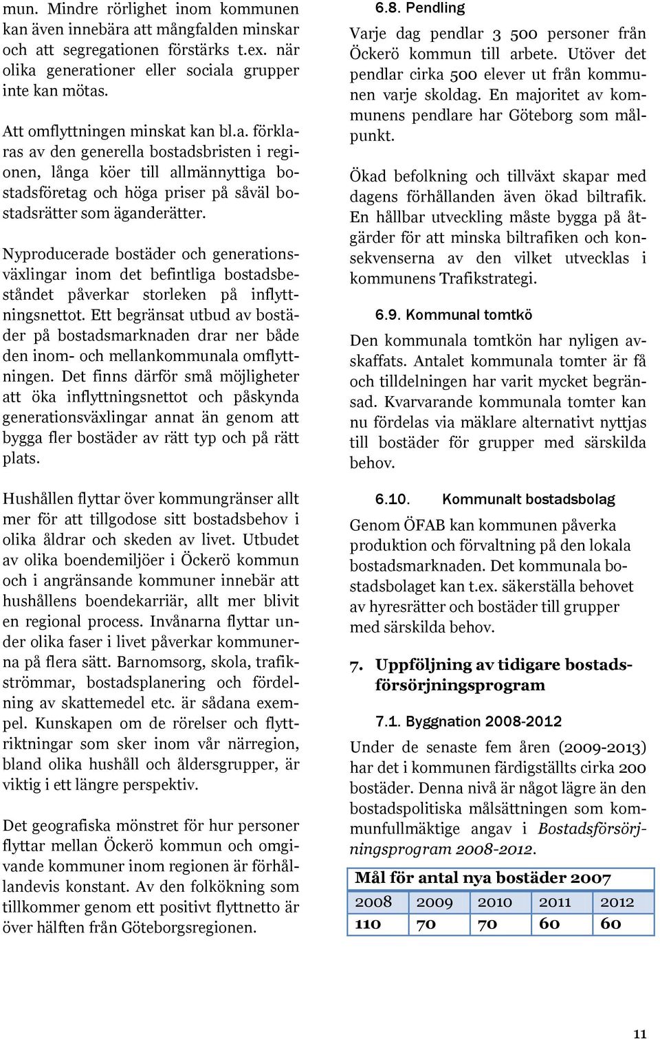 Nyproducerade bostäder och generationsväxlingar inom det befintliga bostadsbeståndet påverkar storleken på inflyttningsnettot.