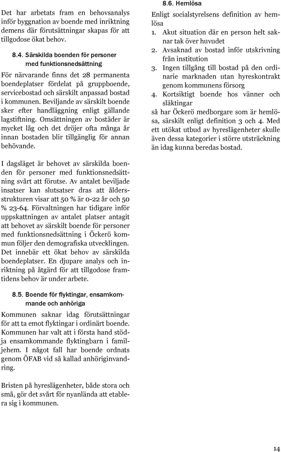 Beviljande av särskilt boende sker efter handläggning enligt gällande lagstiftning.