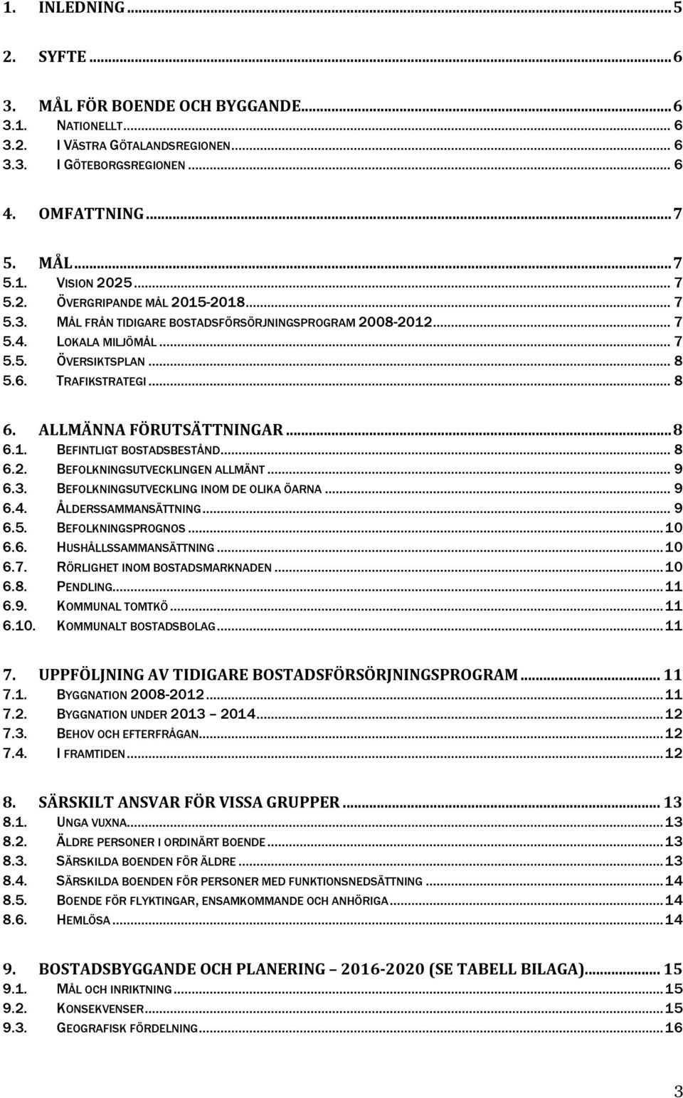 ALLMÄNNA FÖRUTSÄTTNINGAR... 8 6.1. BEFINTLIGT BOSTADSBESTÅND... 8 6.2. BEFOLKNINGSUTVECKLINGEN ALLMÄNT... 9 6.3. BEFOLKNINGSUTVECKLING INOM DE OLIKA ÖARNA... 9 6.4. ÅLDERSSAMMANSÄTTNING... 9 6.5.