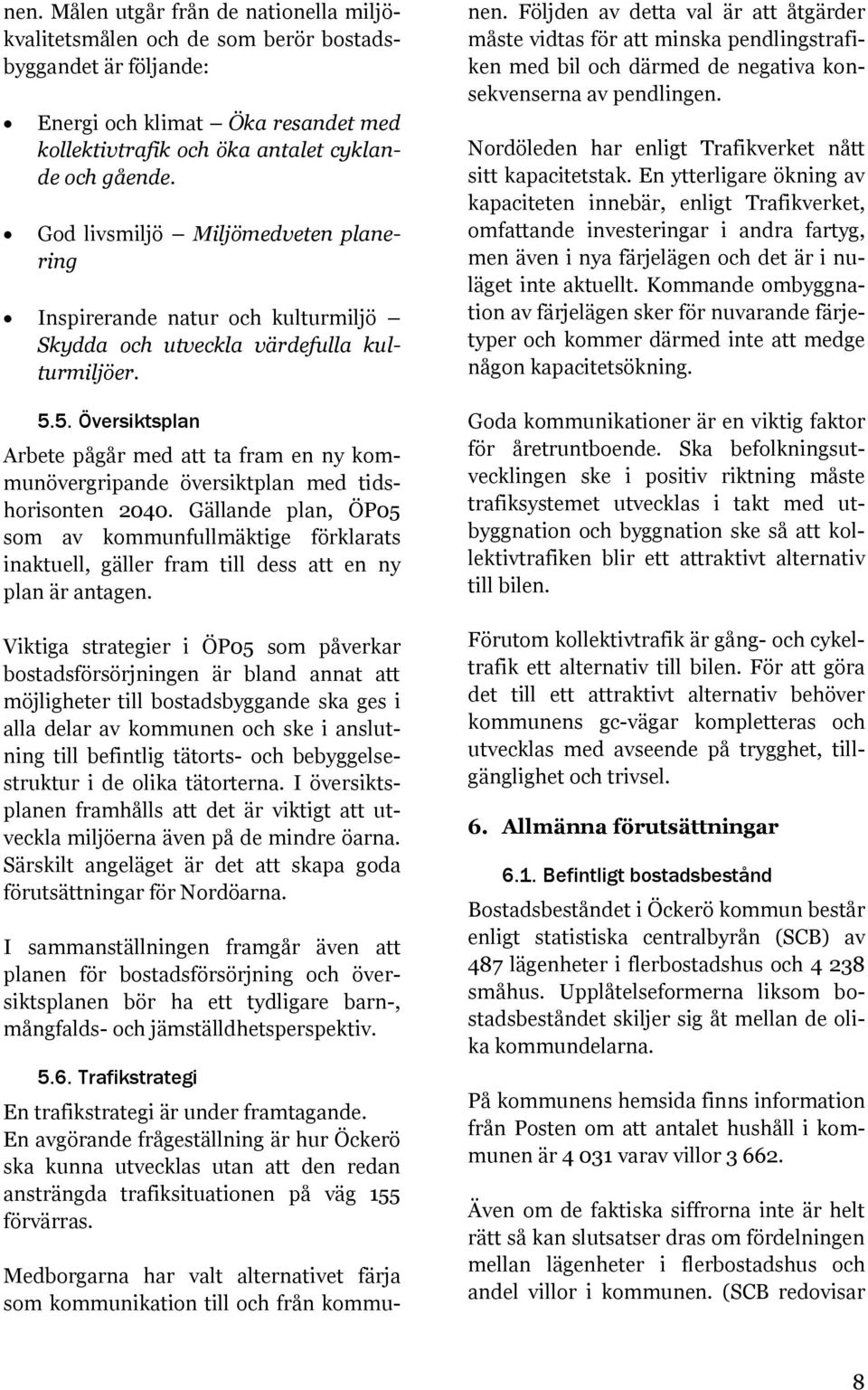 5. Översiktsplan Arbete pågår med att ta fram en ny kommunövergripande översiktplan med tidshorisonten 2040.