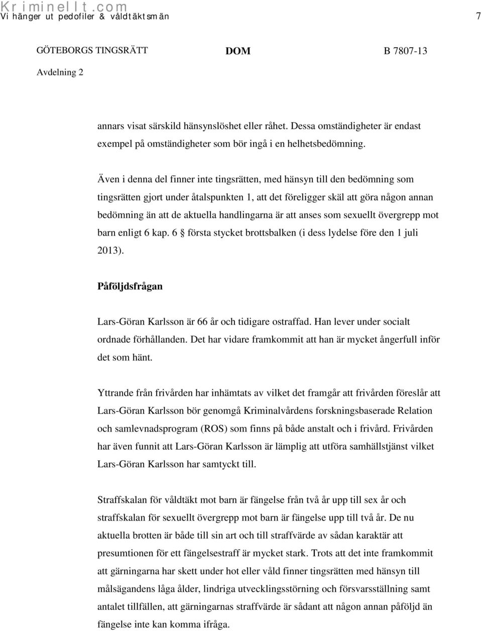 handlingarna är att anses som sexuellt övergrepp mot barn enligt 6 kap. 6 första stycket brottsbalken (i dess lydelse före den 1 juli 2013).