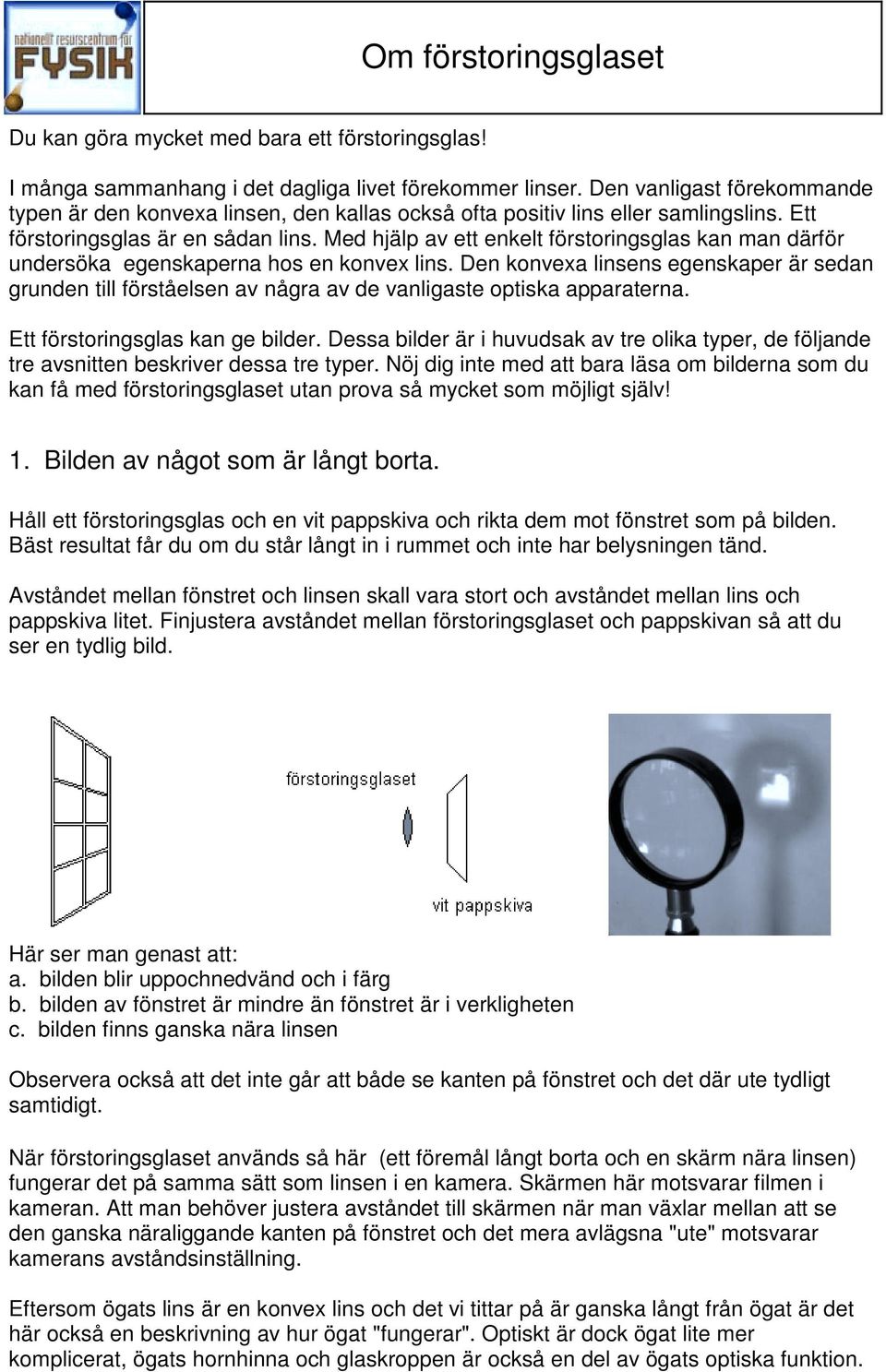 Med hjälp av ett enkelt förstoringsglas kan man därför undersöka egenskaperna hos en konvex lins.