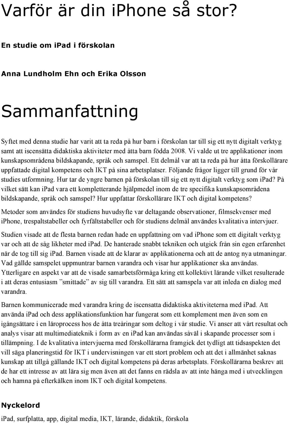 iscensätta didaktiska aktiviteter med åtta barn födda 2008. Vi valde ut tre applikationer inom kunskapsområdena bildskapande, språk och samspel.