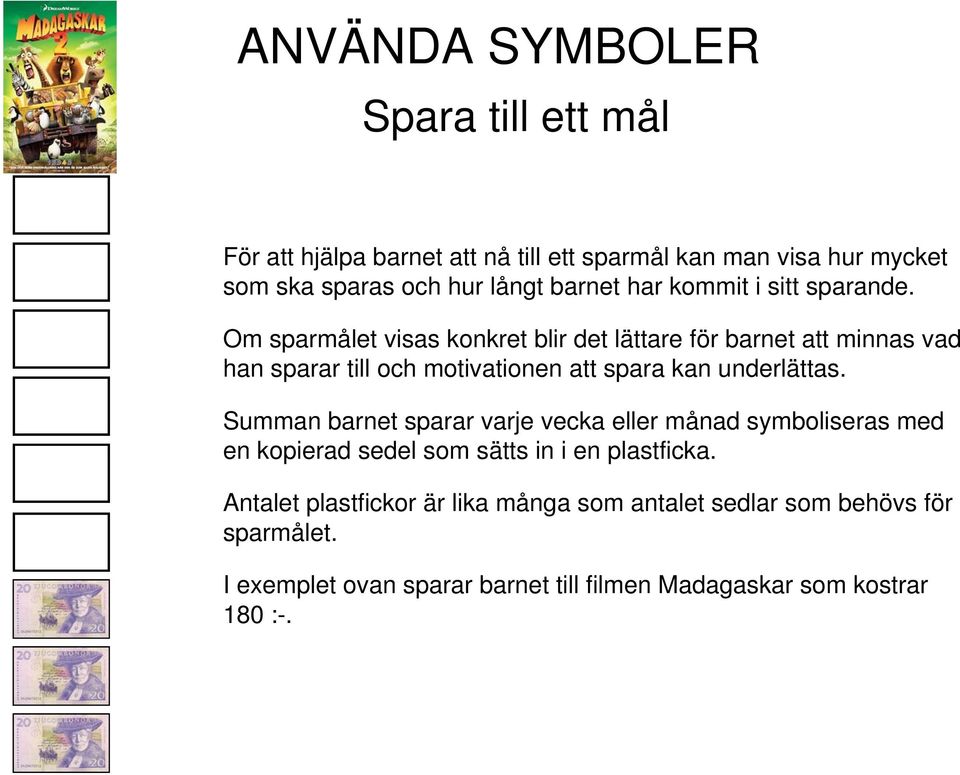 Om sparmålet visas konkret blir det lättare för barnet att minnas vad han sparar till och motivationen att spara kan underlättas.