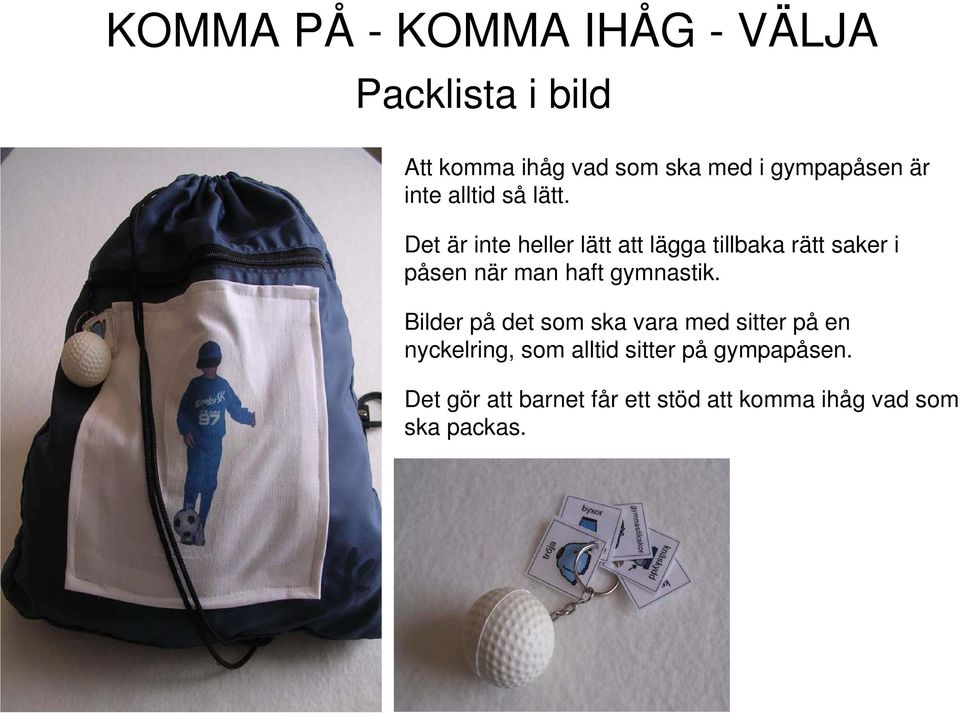 Det är inte heller lätt att lägga tillbaka rätt saker i påsen när man haft gymnastik.