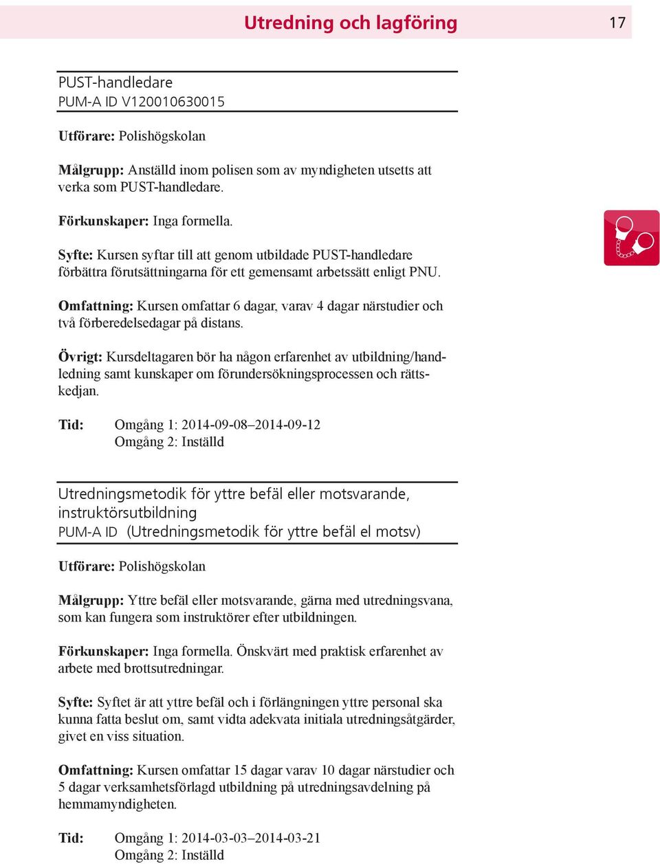 Omfattning: Kursen omfattar 6 dagar, varav 4 dagar närstudier och två förberedelsedagar på distans.