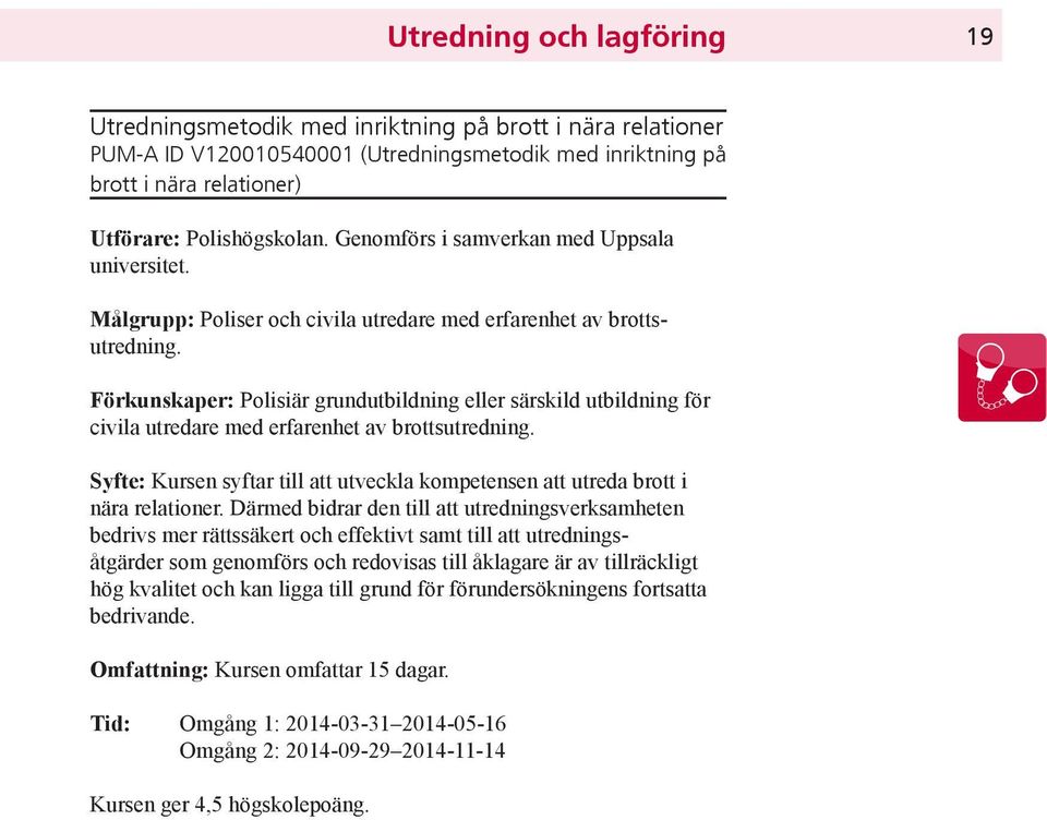 Förkunskaper: Polisiär grundutbildning eller särskild utbildning för civila utredare med erfarenhet av brottsutredning.