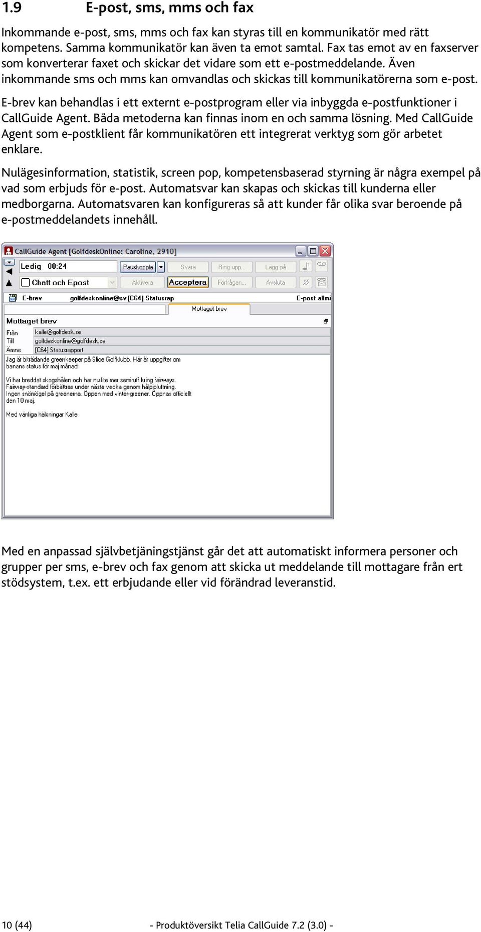 E-brev kan behandlas i ett externt e-postprogram eller via inbyggda e-postfunktioner i CallGuide Agent. Båda metoderna kan finnas inom en och samma lösning.