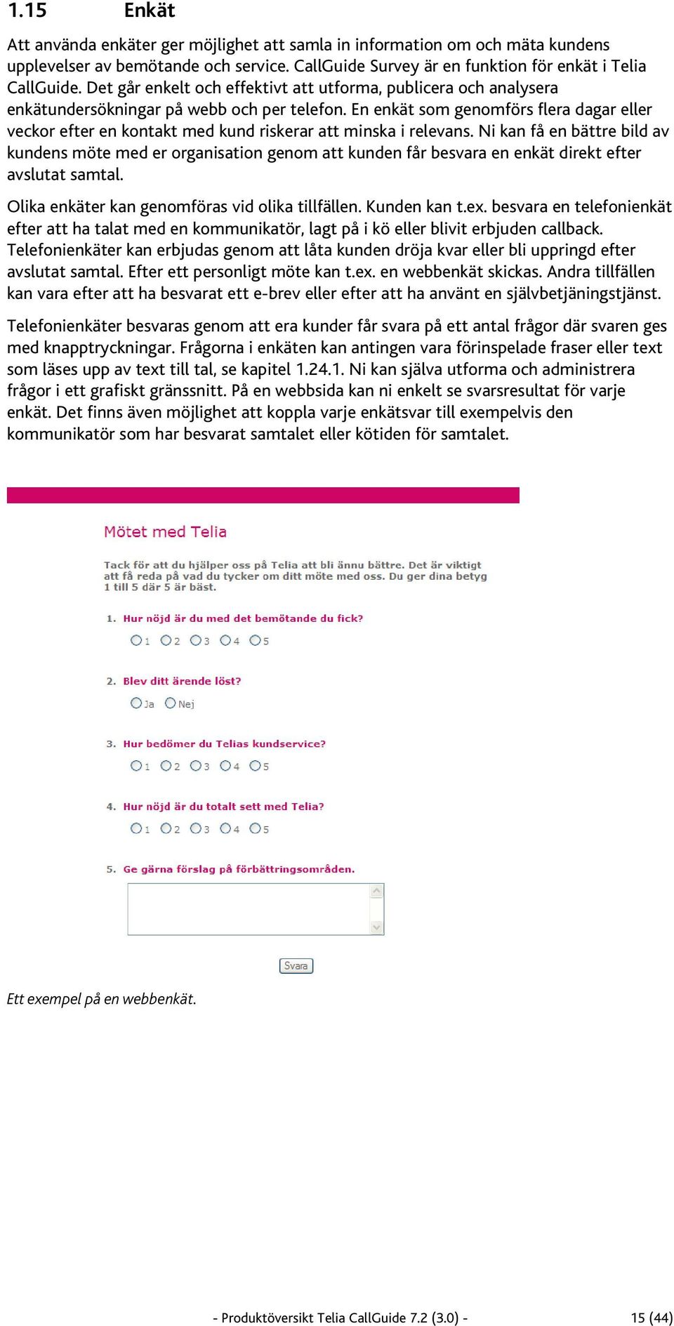 En enkät som genomförs flera dagar eller veckor efter en kontakt med kund riskerar att minska i relevans.