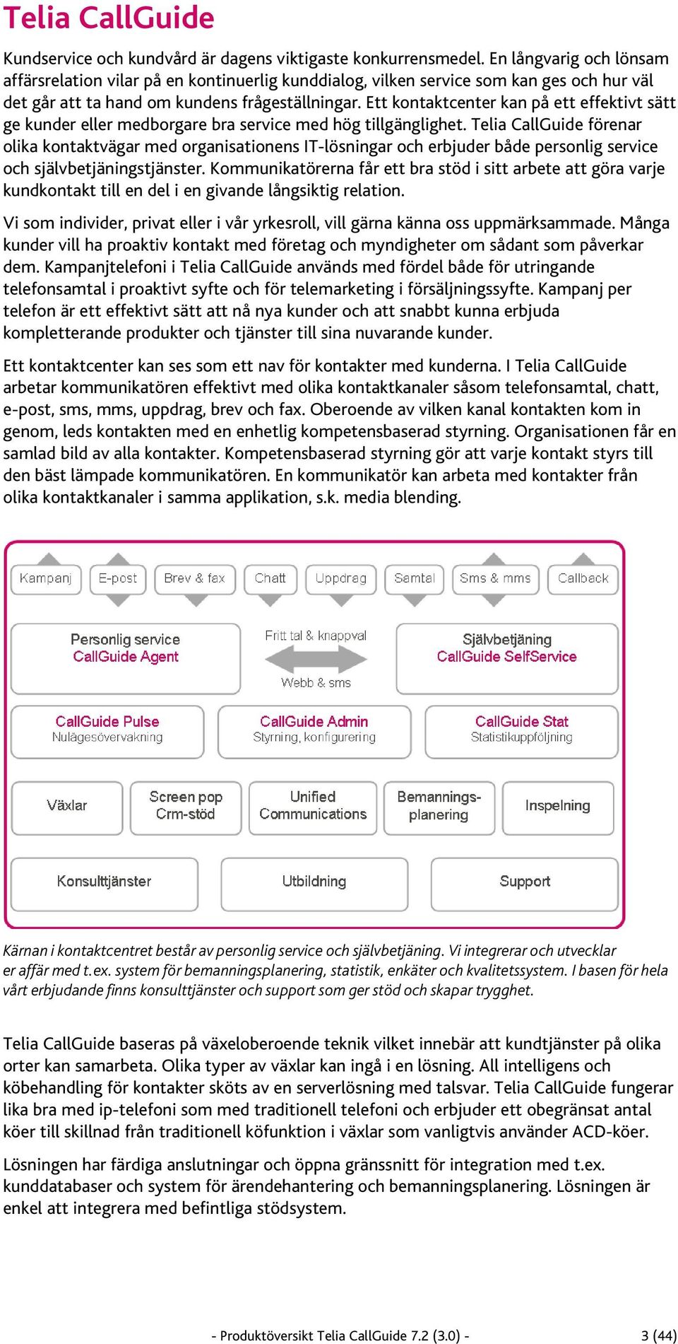 Ett kontaktcenter kan på ett effektivt sätt ge kunder eller medborgare bra service med hög tillgänglighet.
