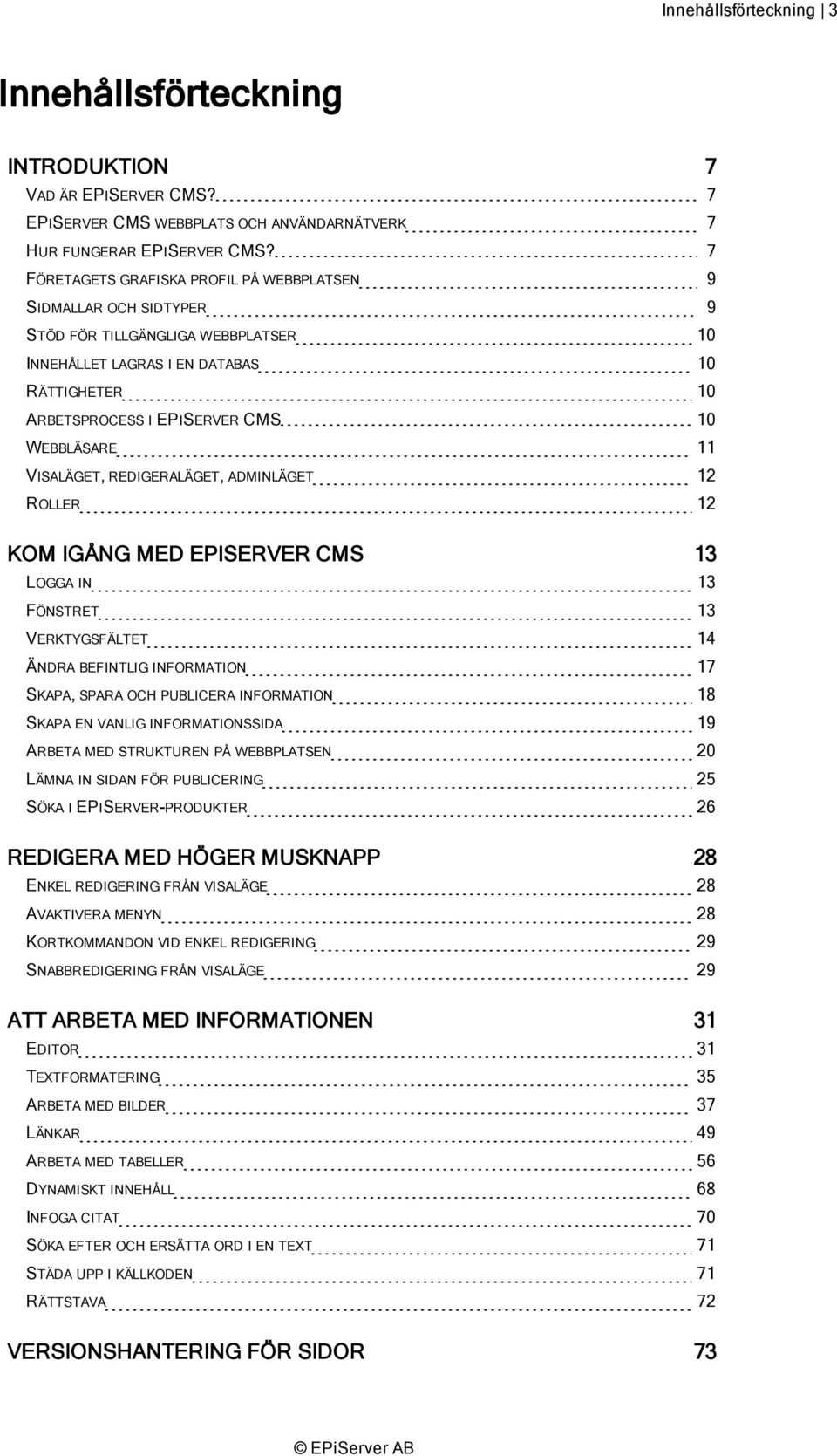WEBBLÄSARE 11 VISALÄGET, REDIGERALÄGET, ADMINLÄGET 12 ROLLER 12 KOM IGÅNG MED EPISERVER CMS 13 LOGGA IN 13 FÖNSTRET 13 VERKTYGSFÄLTET 14 ÄNDRA BEFINTLIG INFORMATION 17 SKAPA, SPARA OCH PUBLICERA