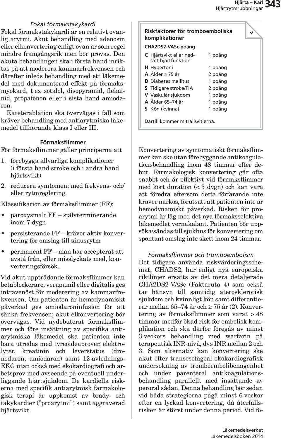 disopyramid, flekainid, propafenon eller i sista hand amiodaron. Kateterablation ska övervägas i fall som kräver behandling med antiarytmiska läkemedel tillhörande klass eller.