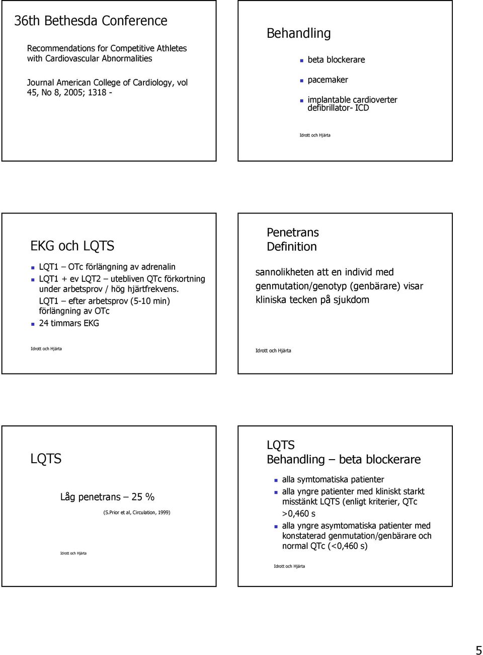 LQT1 efter arbetsprov (5-10 min) förlängning av OTc 24 timmars EKG Penetrans Definition sannolikheten att en individ med genmutation/genotyp (genbärare) visar kliniska tecken på sjukdom Låg penetrans