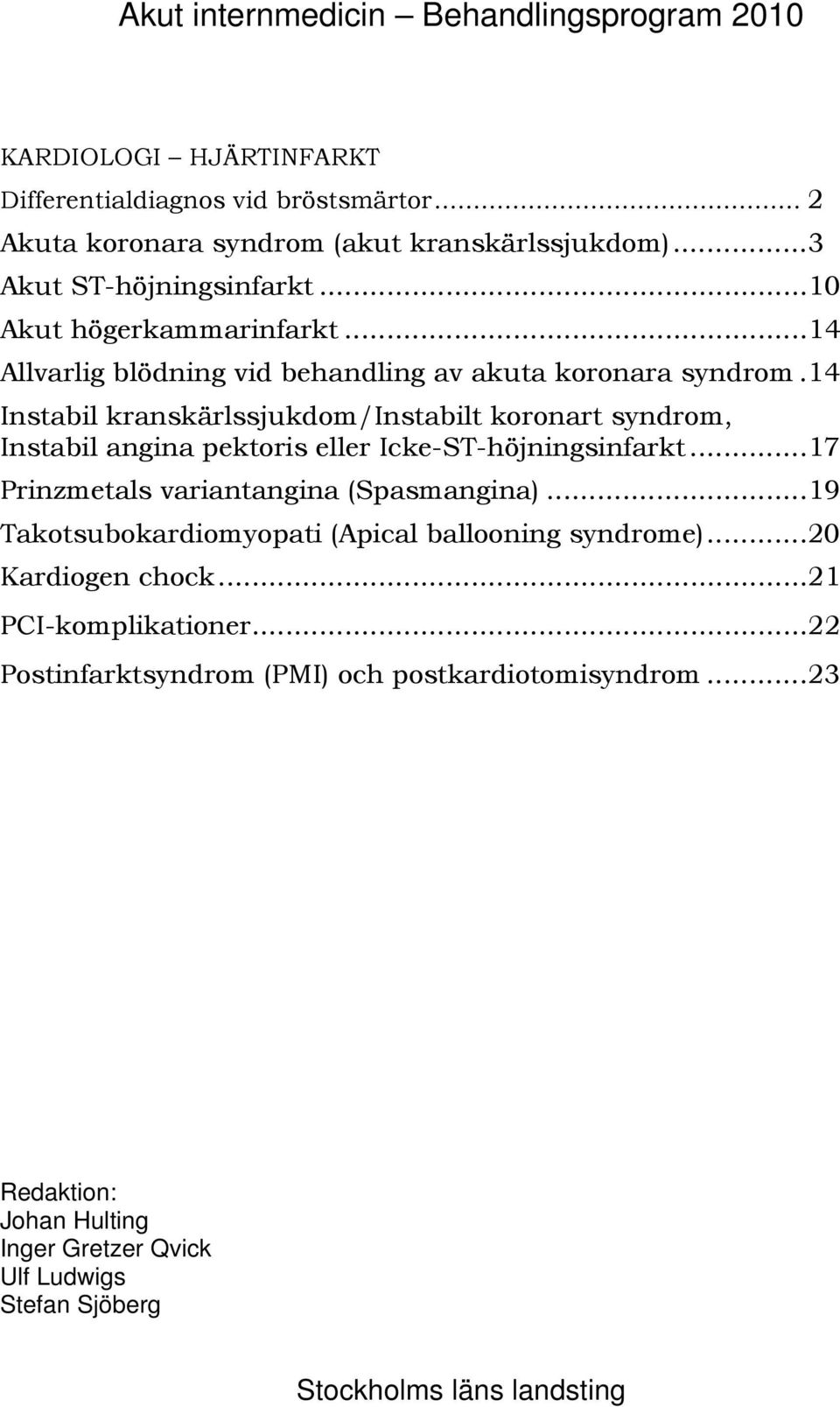 14 Instabil kranskärlssjukdom/instabilt koronart syndrom, Instabil angina pektoris eller Icke-ST-höjningsinfarkt...17 Prinzmetals variantangina (Spasmangina).