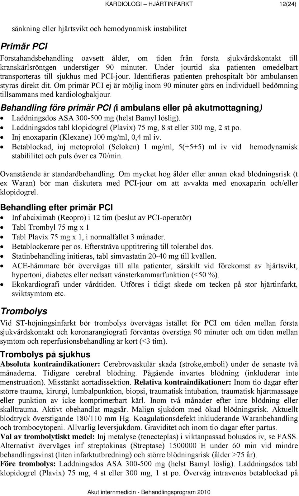 Om primär PCI ej är möjlig inom 90 minuter görs en individuell bedömning tillsammans med kardiologbakjour.