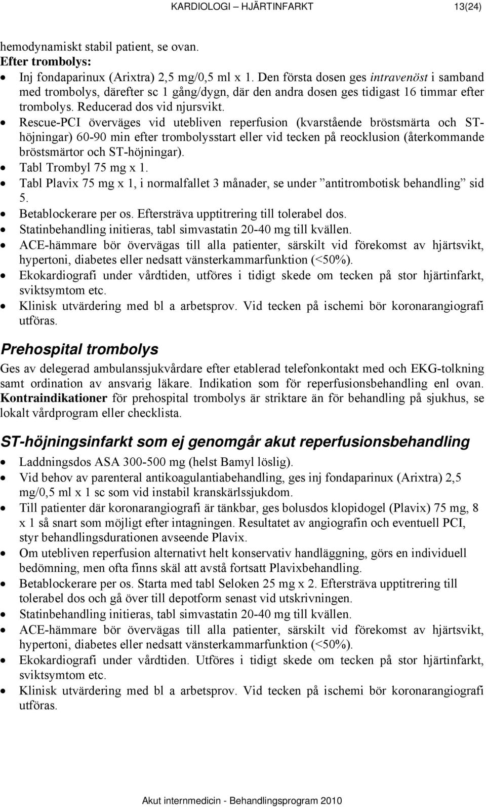 Rescue-PCI överväges vid utebliven reperfusion (kvarstående bröstsmärta och SThöjningar) 60-90 min efter trombolysstart eller vid tecken på reocklusion (återkommande bröstsmärtor och ST-höjningar).