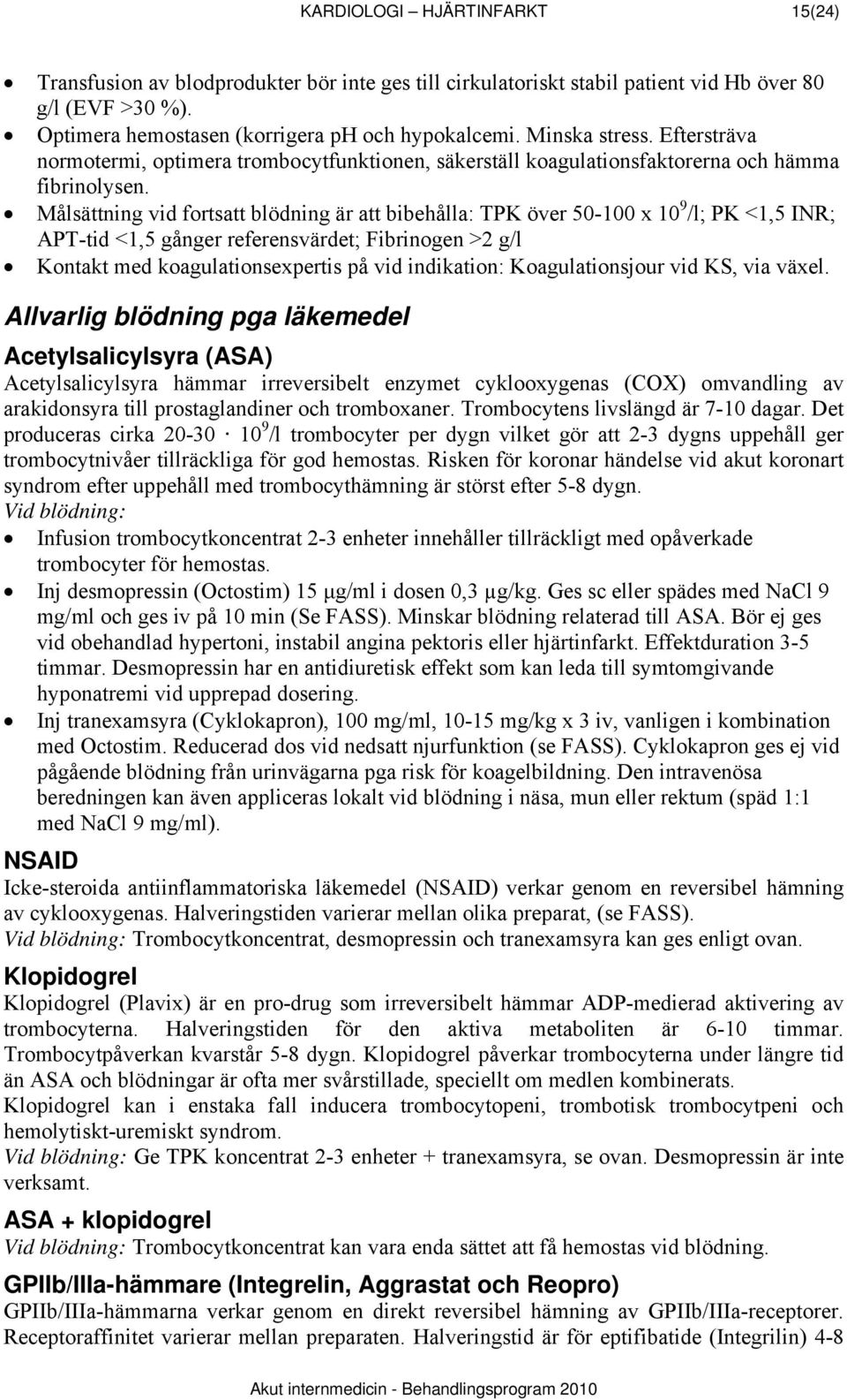 Målsättning vid fortsatt blödning är att bibehålla: TPK över 50-100 x 10 9 /l; PK <1,5 INR; APT-tid <1,5 gånger referensvärdet; Fibrinogen >2 g/l Kontakt med koagulationsexpertis på vid indikation: