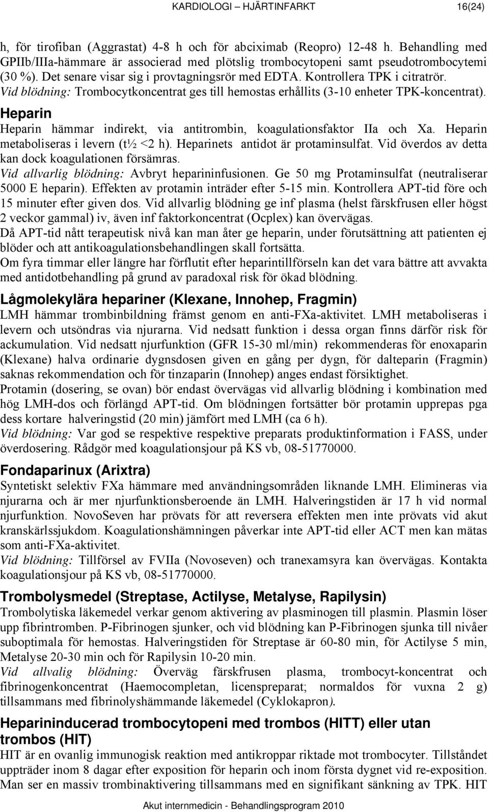 Vid blödning: Trombocytkoncentrat ges till hemostas erhållits (3-10 enheter TPK-koncentrat). Heparin Heparin hämmar indirekt, via antitrombin, koagulationsfaktor IIa och Xa.