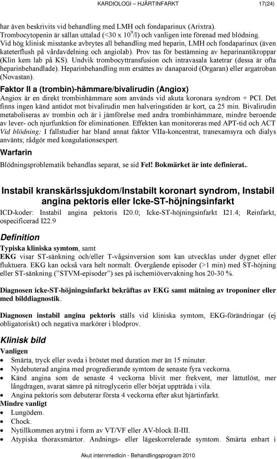 Prov tas för bestämning av heparinantikroppar (Klin kem lab på KS). Undvik trombocyttransfusion och intravasala katetrar (dessa är ofta heparinbehandlade).