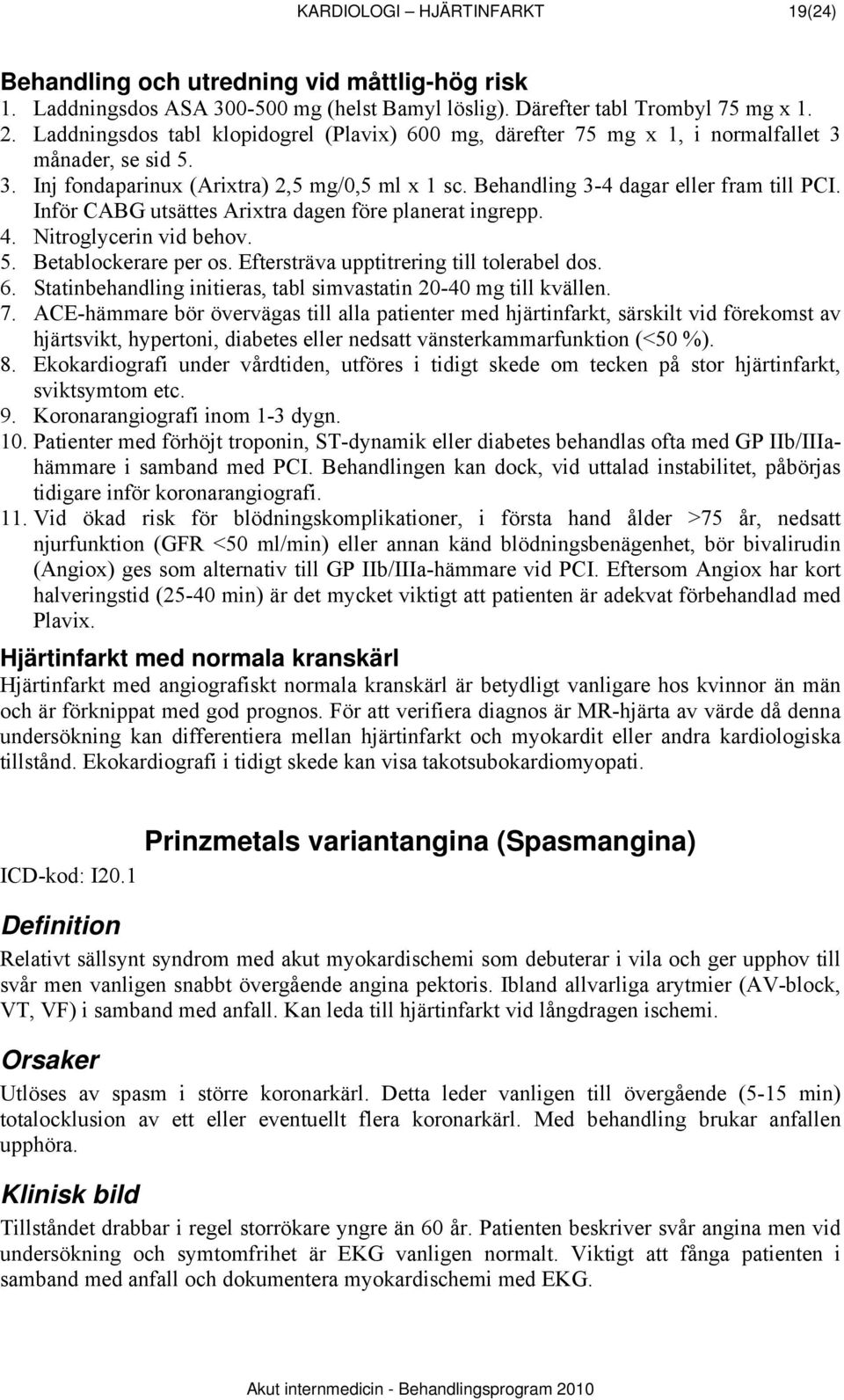 Inför CABG utsättes Arixtra dagen före planerat ingrepp. 4. Nitroglycerin vid behov. 5. Betablockerare per os. Eftersträva upptitrering till tolerabel dos. 6.