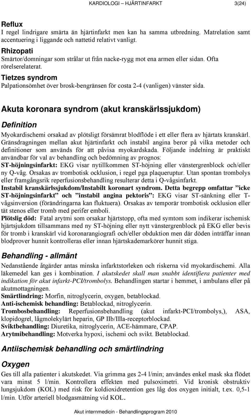 Tietzes syndrom Palpationsömhet över brosk-bengränsen för costa 2-4 (vanligen) vänster sida.