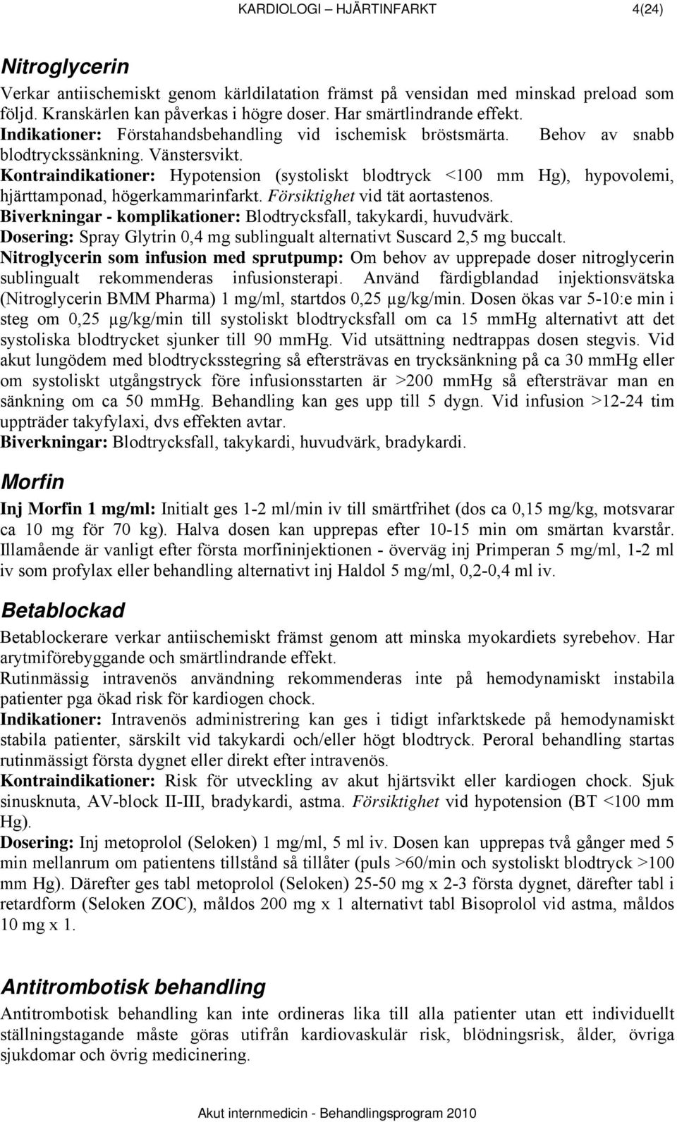 Kontraindikationer: Hypotension (systoliskt blodtryck <100 mm Hg), hypovolemi, hjärttamponad, högerkammarinfarkt. Försiktighet vid tät aortastenos.