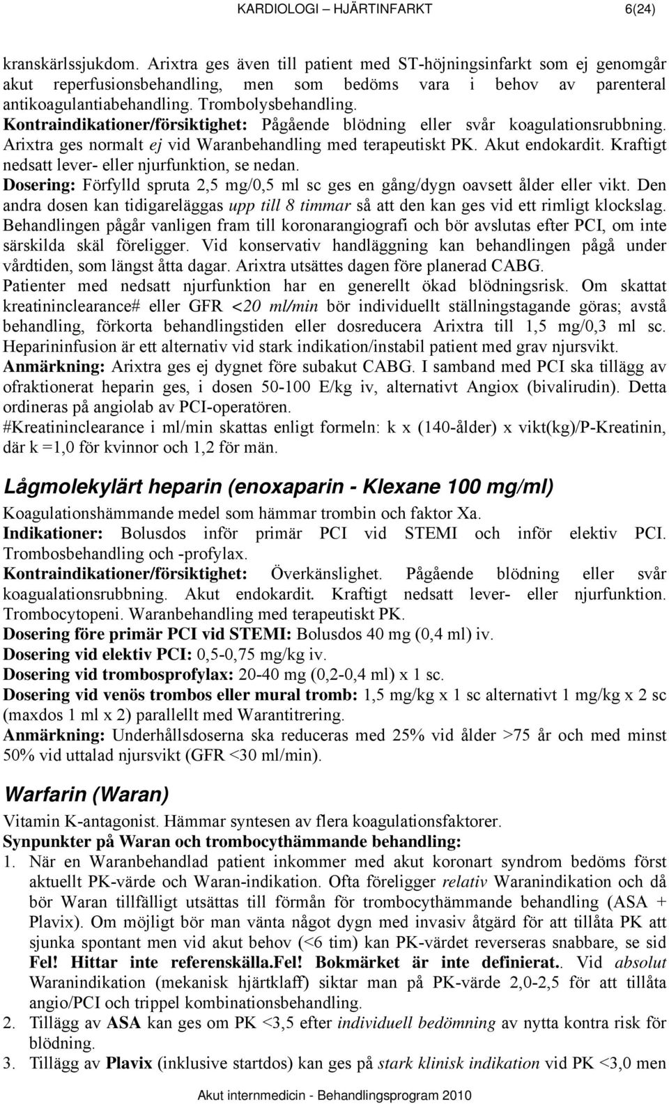 Kontraindikationer/försiktighet: Pågående blödning eller svår koagulationsrubbning. Arixtra ges normalt ej vid Waranbehandling med terapeutiskt PK. Akut endokardit.