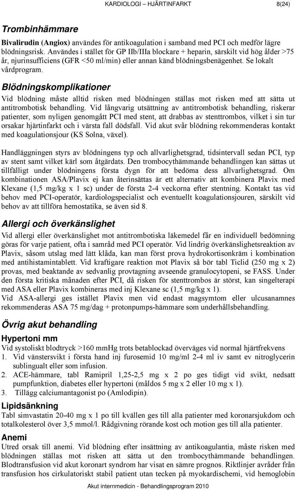 Blödningskomplikationer Vid blödning måste alltid risken med blödningen ställas mot risken med att sätta ut antitrombotisk behandling.