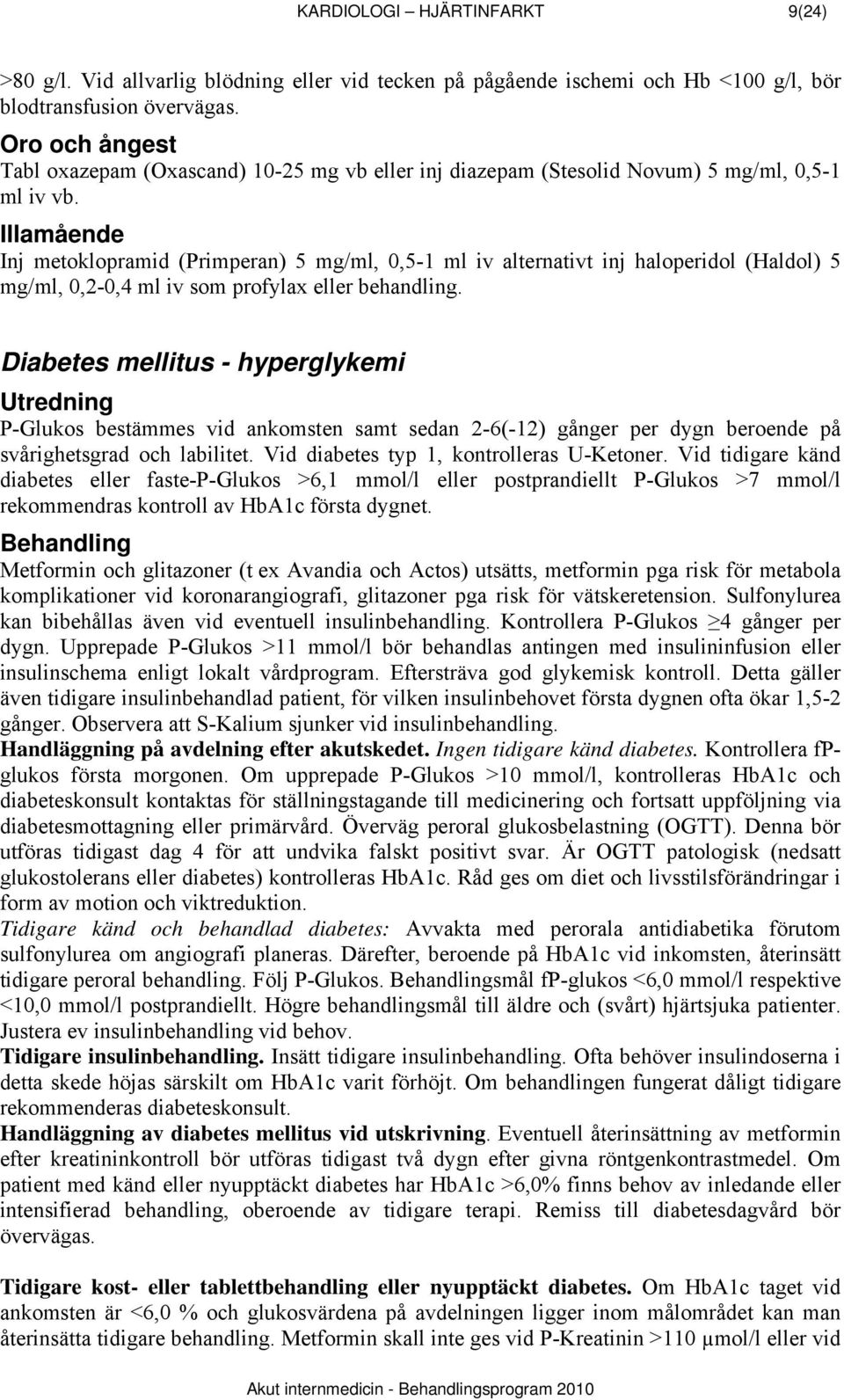 Illamående Inj metoklopramid (Primperan) 5 mg/ml, 0,5-1 ml iv alternativt inj haloperidol (Haldol) 5 mg/ml, 0,2-0,4 ml iv som profylax eller behandling.
