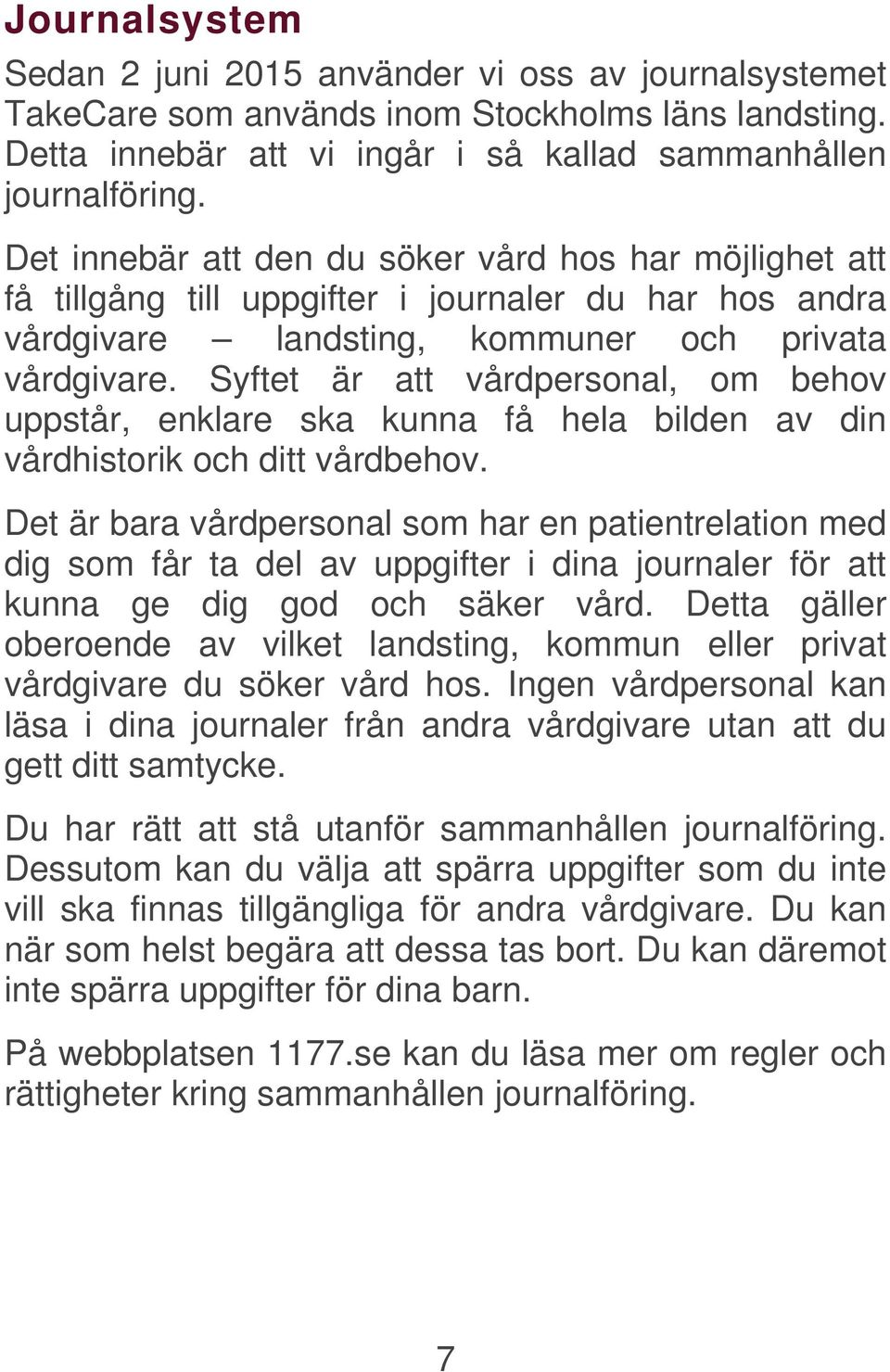 Syftet är att vårdpersonal, om behov uppstår, enklare ska kunna få hela bilden av din vårdhistorik och ditt vårdbehov.