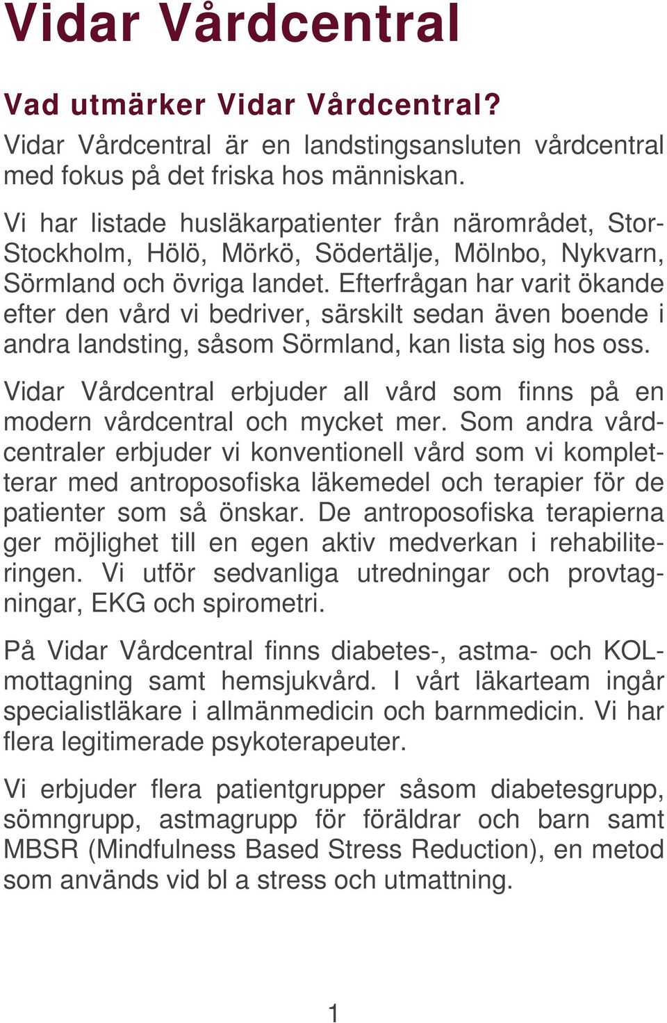 Efterfrågan har varit ökande efter den vård vi bedriver, särskilt sedan även boende i andra landsting, såsom Sörmland, kan lista sig hos oss.