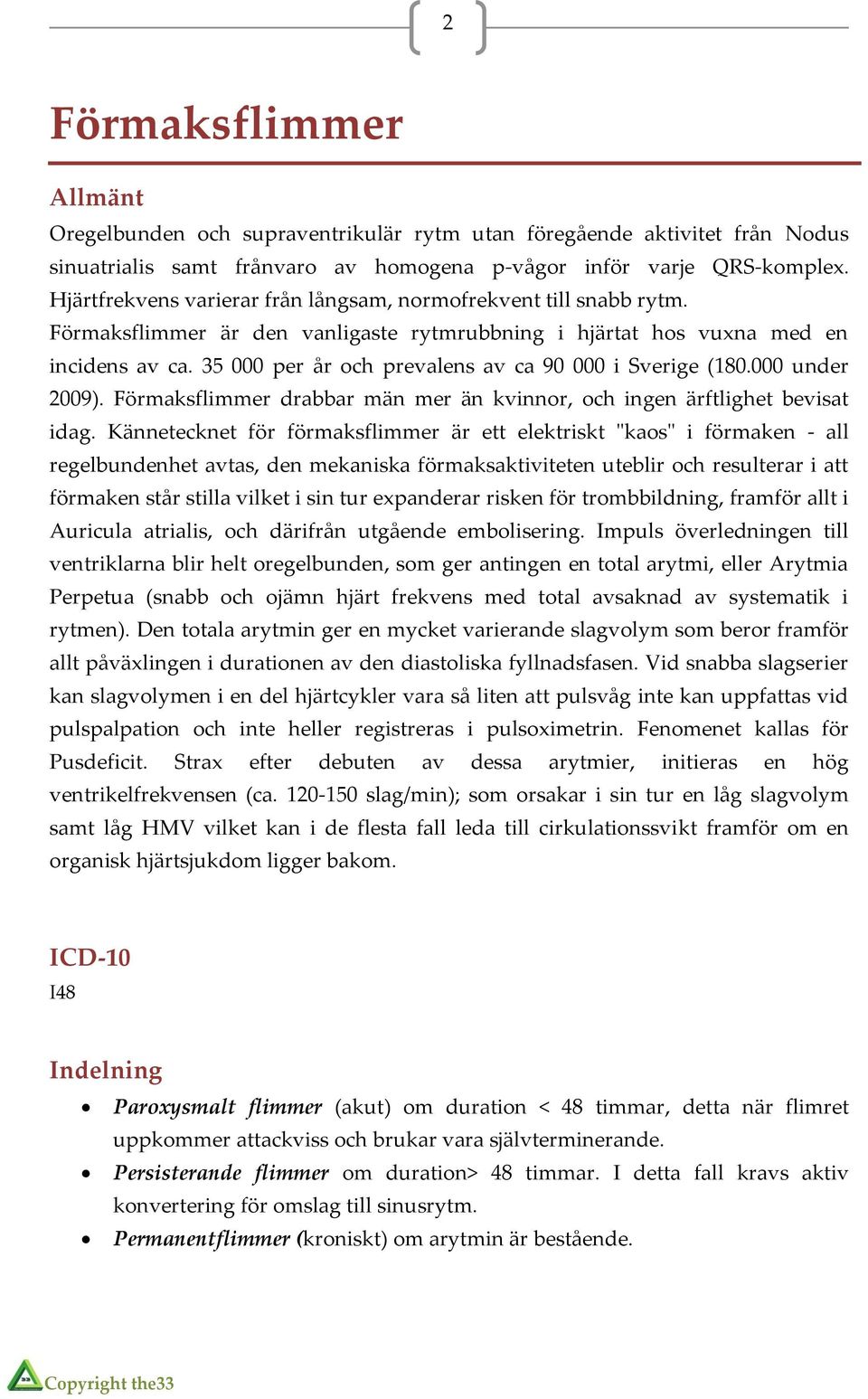 35 000 per år och prevalens av ca 90 000 i Sverige (180.000 under 2009). Förmaksflimmer drabbar män mer än kvinnor, och ingen ärftlighet bevisat idag.