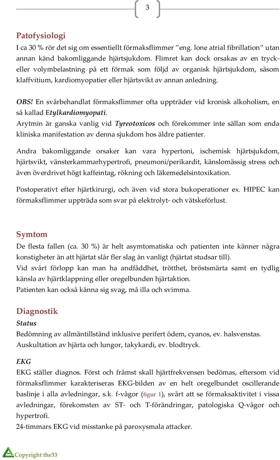 En svårbehandlat förmaksflimmer ofta uppträder vid kronisk alkoholism, en så kallad Etylkardiomyopati.