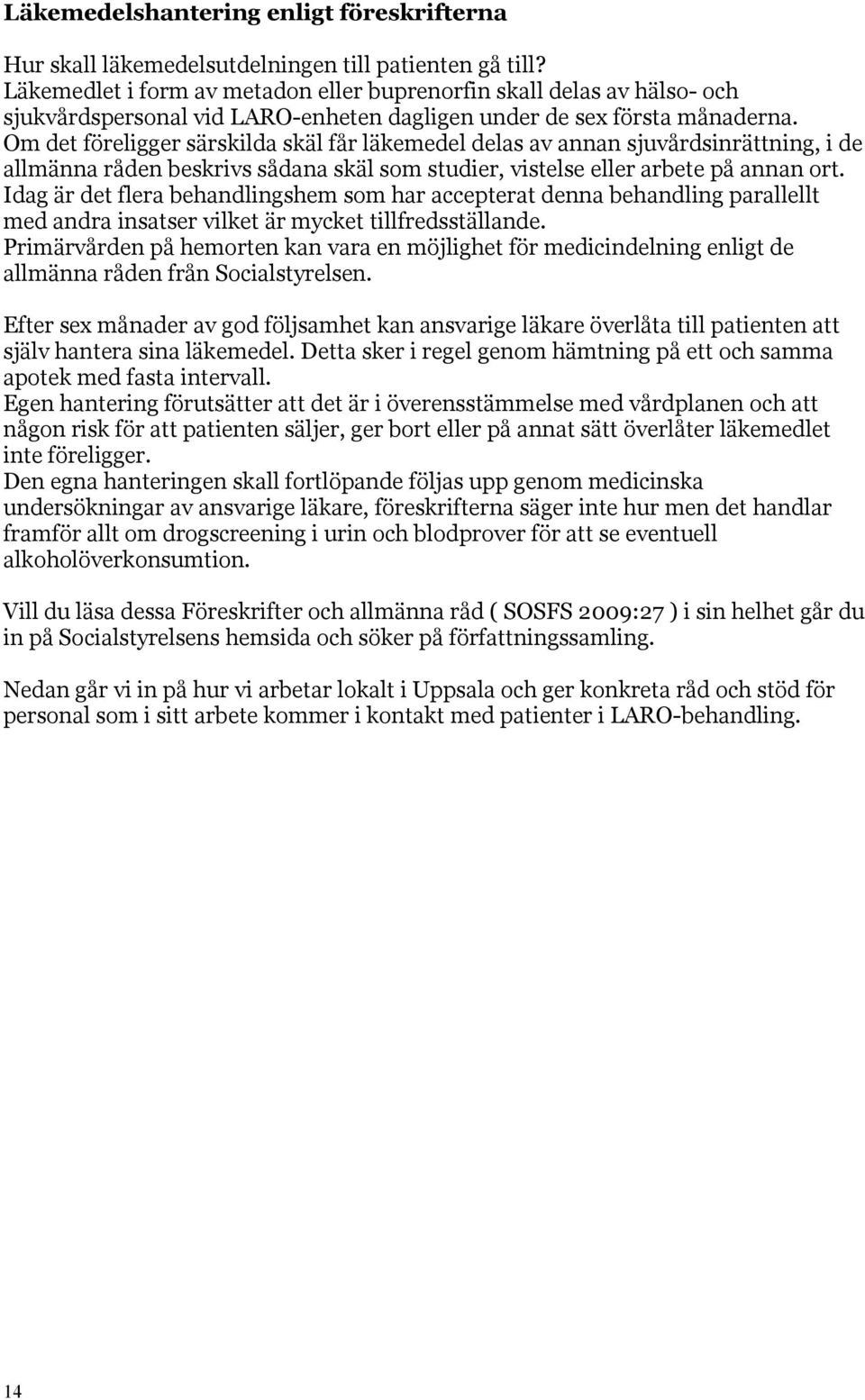 Om det föreligger särskilda skäl får läkemedel delas av annan sjuvårdsinrättning, i de allmänna råden beskrivs sådana skäl som studier, vistelse eller arbete på annan ort.