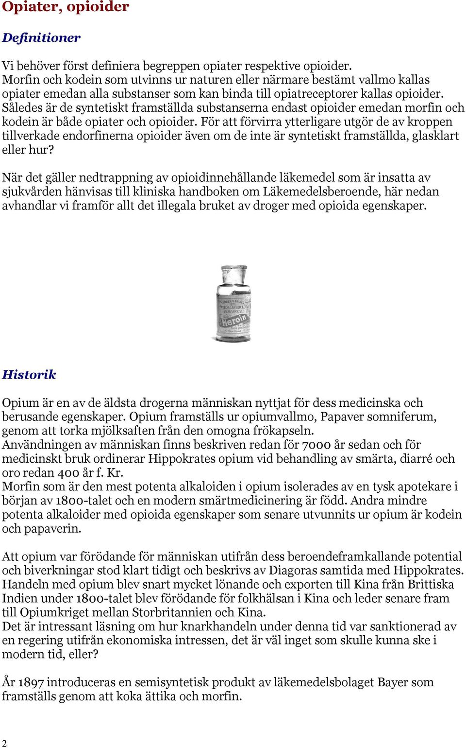 Således är de syntetiskt framställda substanserna endast opioider emedan morfin och kodein är både opiater och opioider.