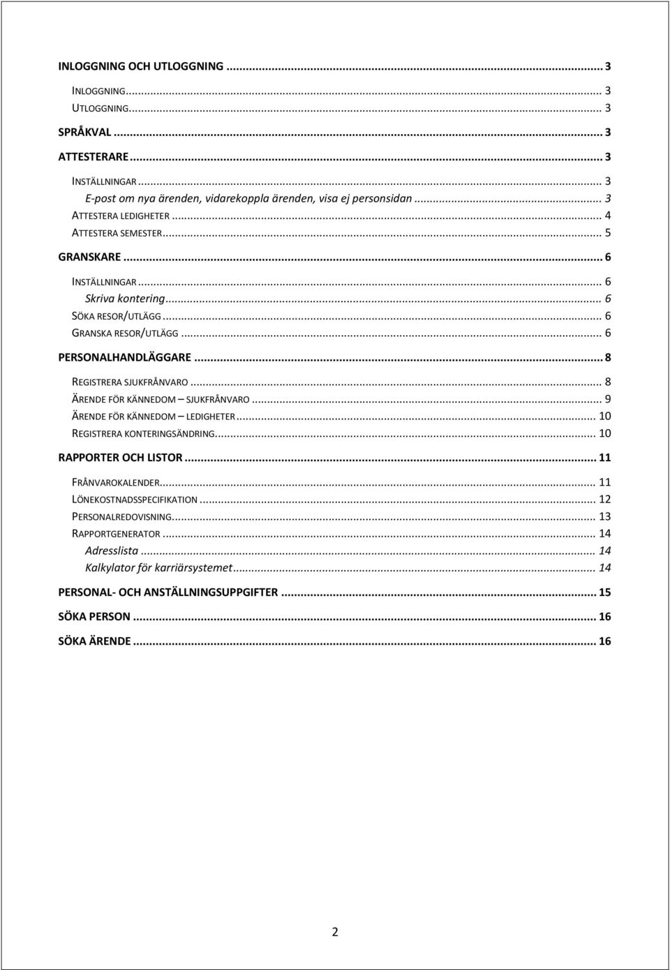 .. 8 REGISTRERA SJUKFRÅNVARO... 8 ÄRENDE FÖR KÄNNEDOM SJUKFRÅNVARO... 9 ÄRENDE FÖR KÄNNEDOM LEDIGHETER... 0 REGISTRERA KONTERINGSÄNDRING... 0 RAPPORTER OCH LISTOR... FRÅNVAROKALENDER.