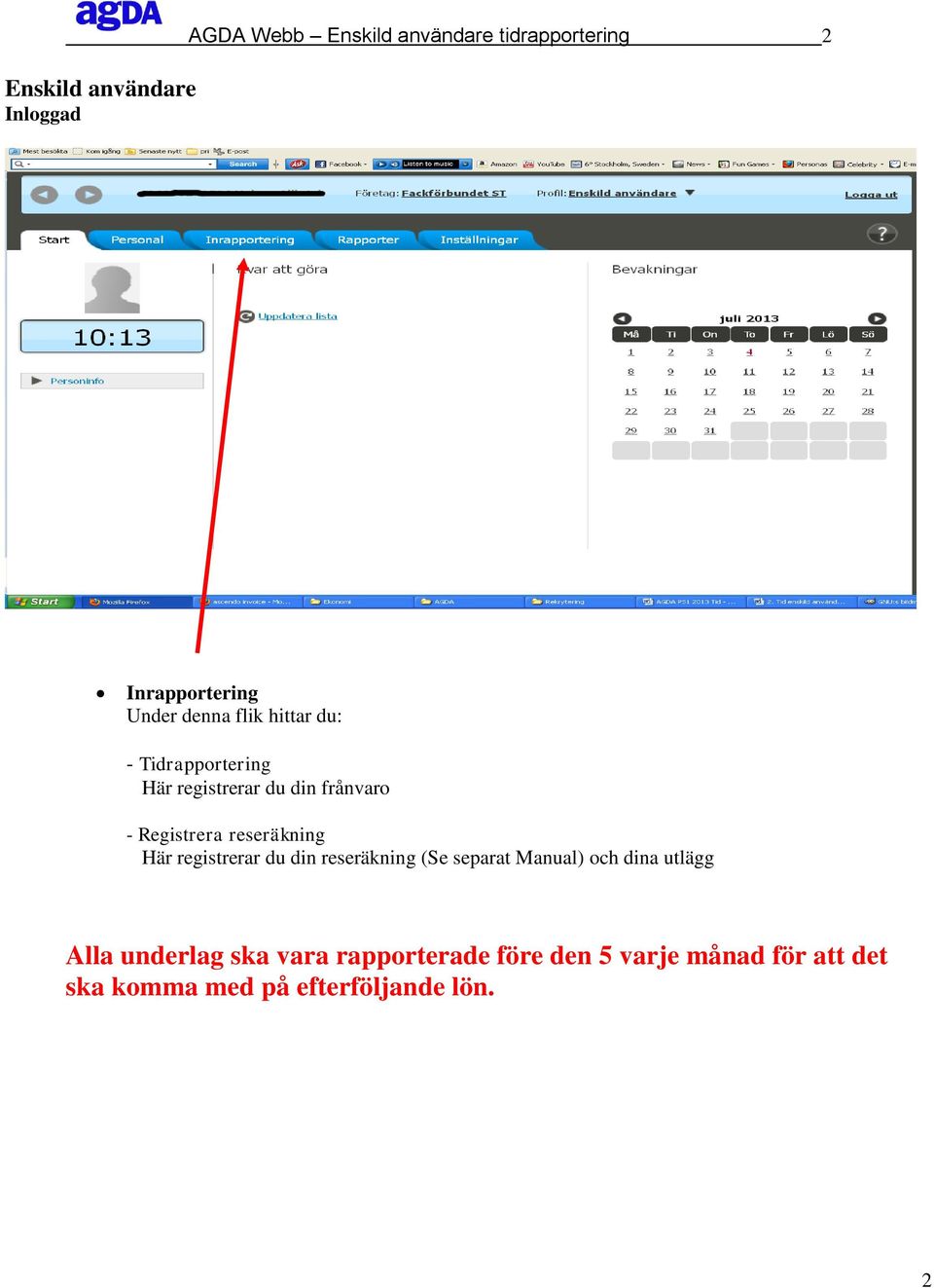 reseräkning Här registrerar du din reseräkning (Se separat Manual) och dina utlägg Alla