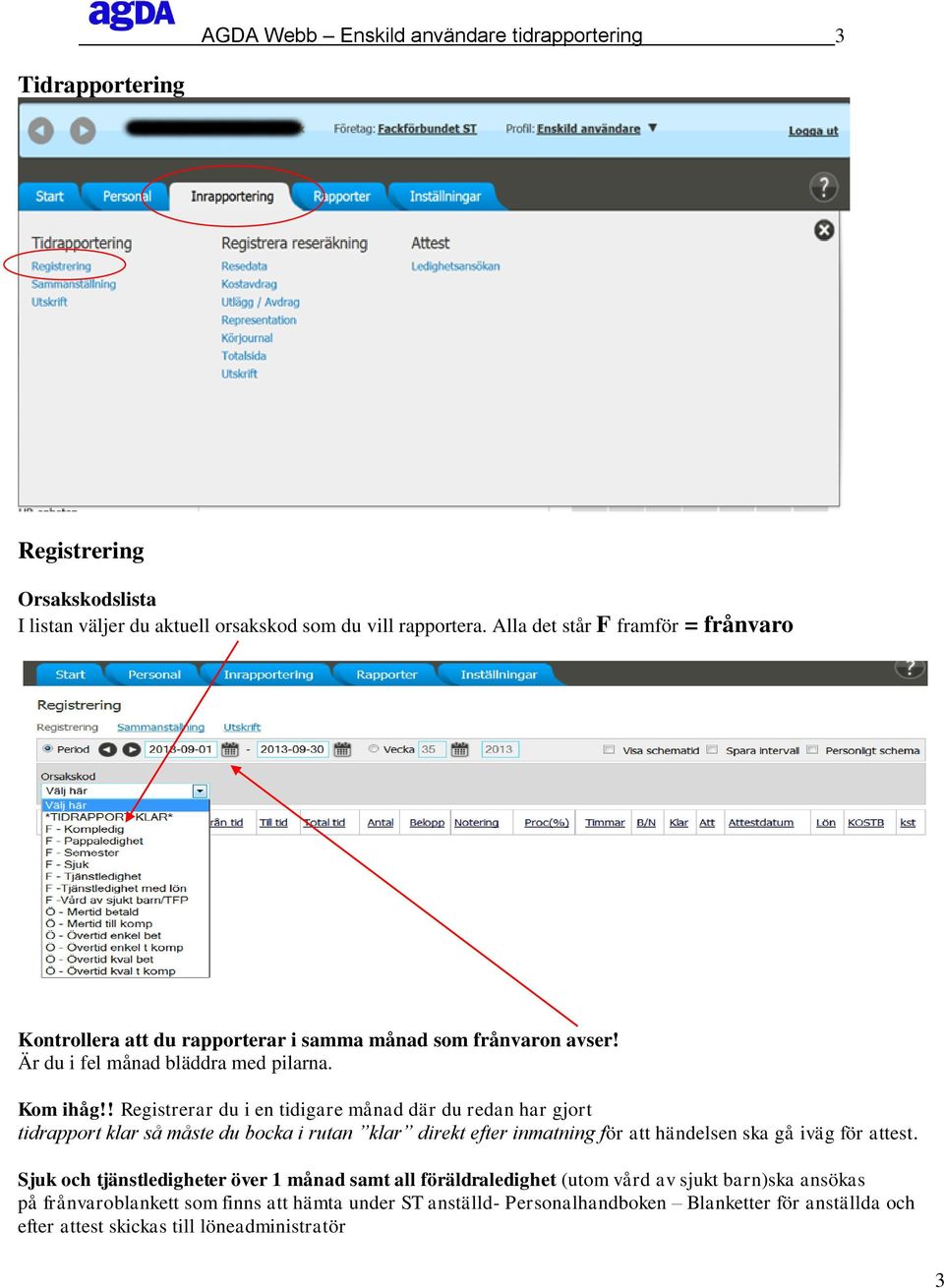 ! Registrerar du i en tidigare månad där du redan har gjort tidrapport klar så måste du bocka i rutan klar direkt efter inmatning för att händelsen ska gå iväg för attest.