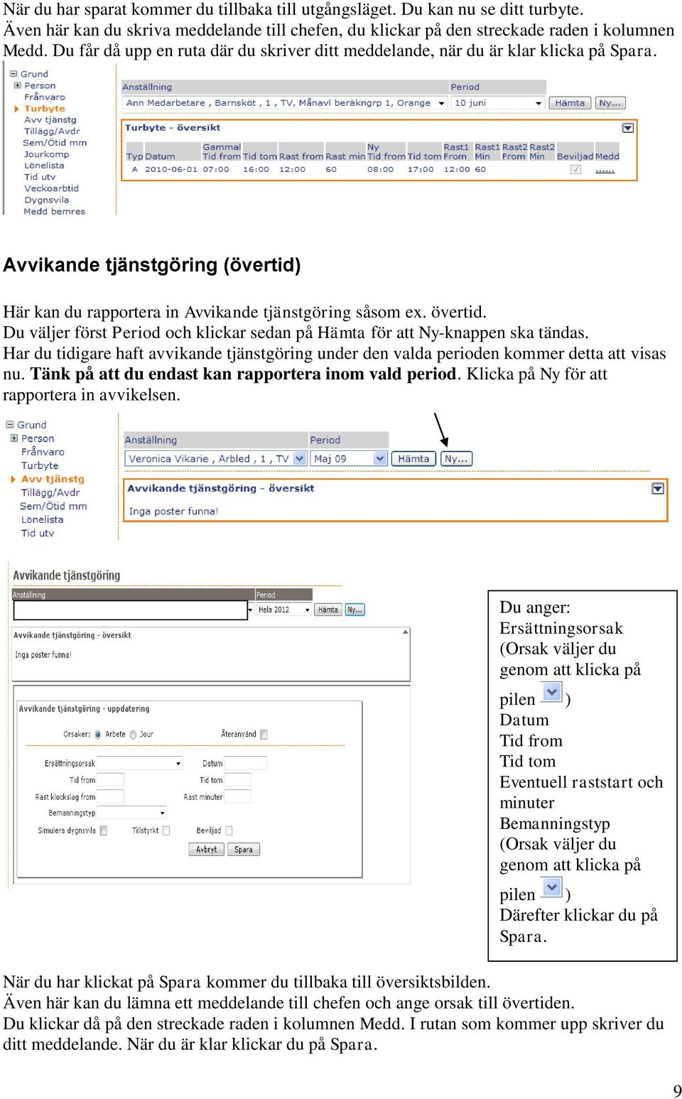 Du väljer först Period och klickar sedan på Hämta för att Ny-knappen ska tändas. Har du tidigare haft avvikande tjänstgöring under den valda perioden kommer detta att visas nu.