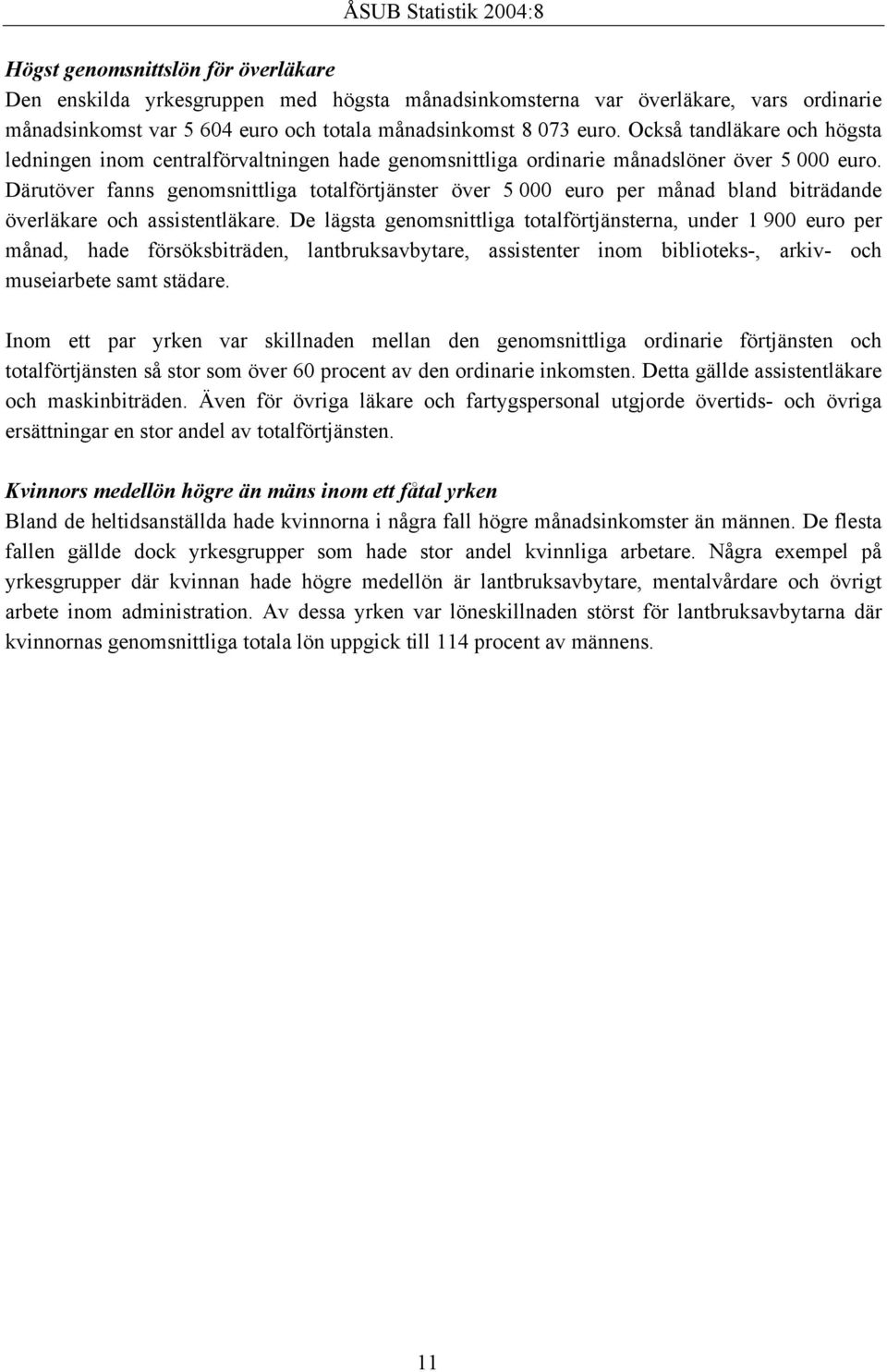 000 euro per månad bland biträdande överläkare och assistentläkare. De lägsta genomsnittliga totalförtjänsterna, under 1.