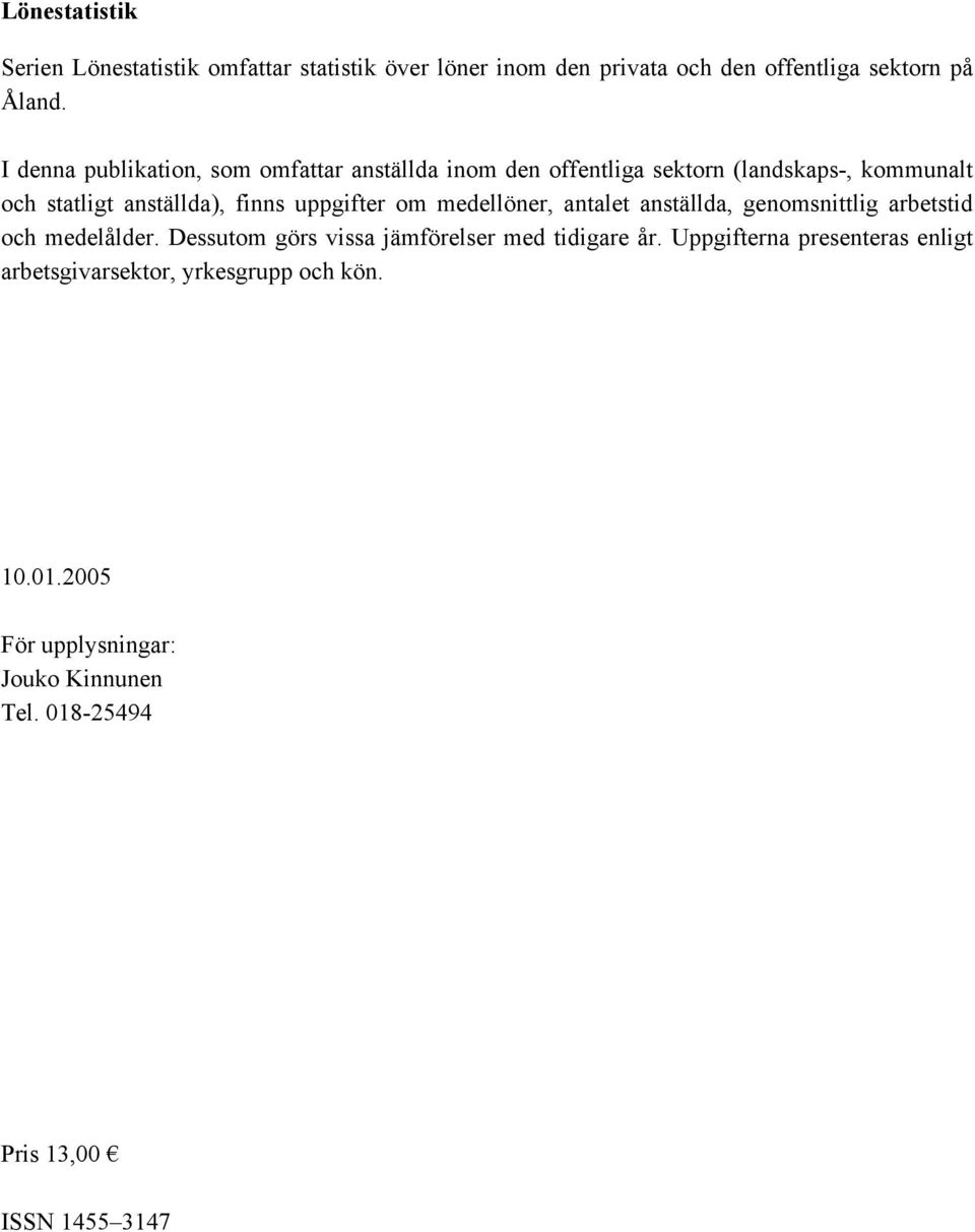 uppgifter om medellöner, antalet anställda, genomsnittlig arbetstid och medelålder. Dessutom görs vissa jämförelser med tidigare år.
